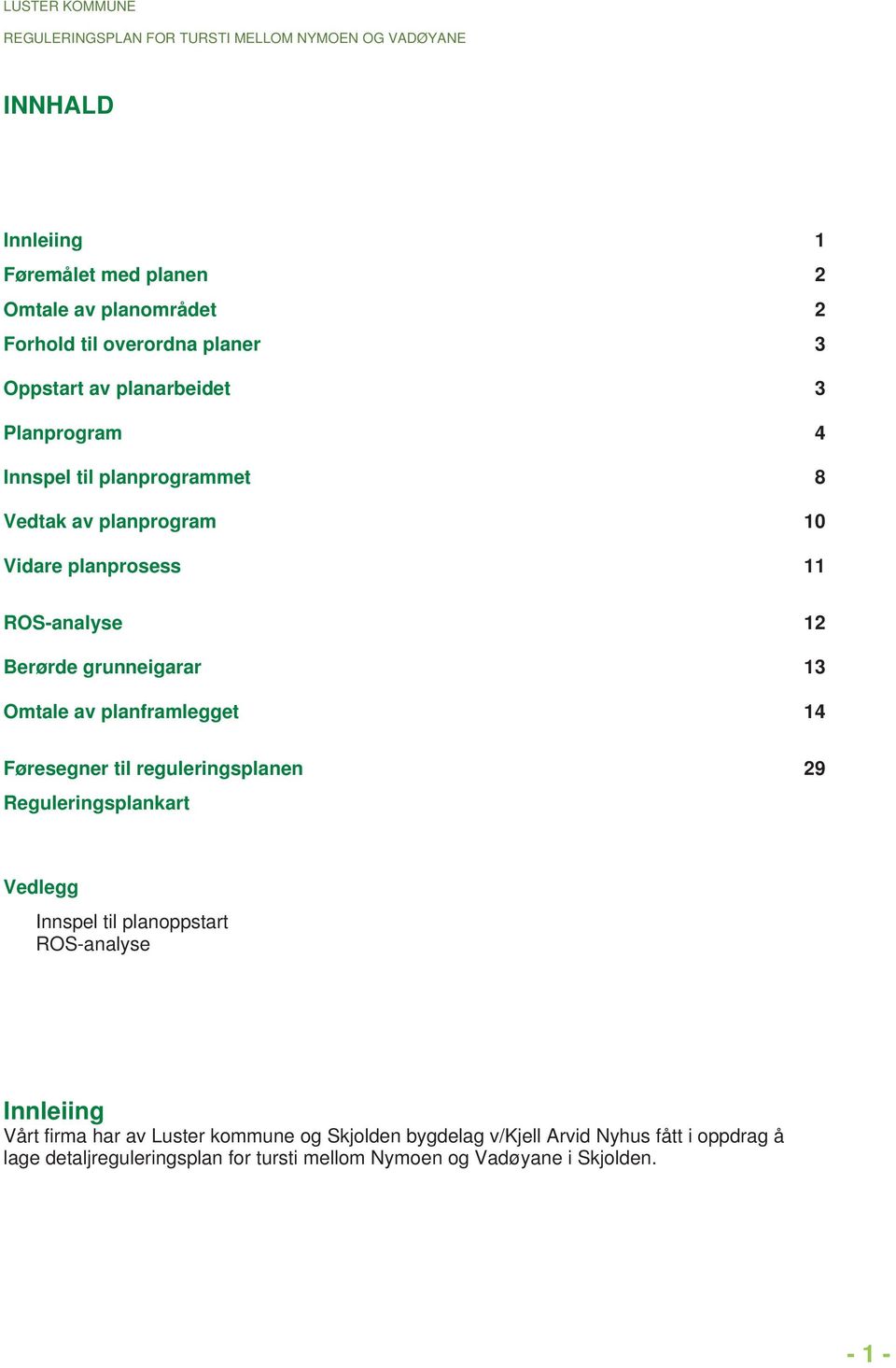 13 14 Føresegner til reguleringsplanen 29 Reguleringsplankart Vedlegg Innspel til planoppstart ROS-analyse Innleiing Vårt firma har av Luster