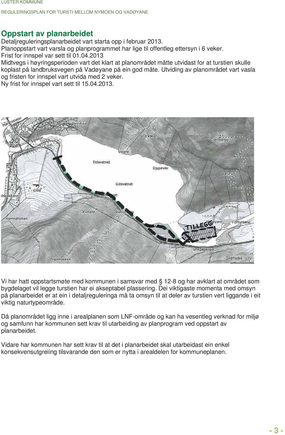 Utviding av planområdet vart vasla og fristen for innspel vart utvida med 2 veker. Ny frist for innspel vart sett til 15.04.2013.