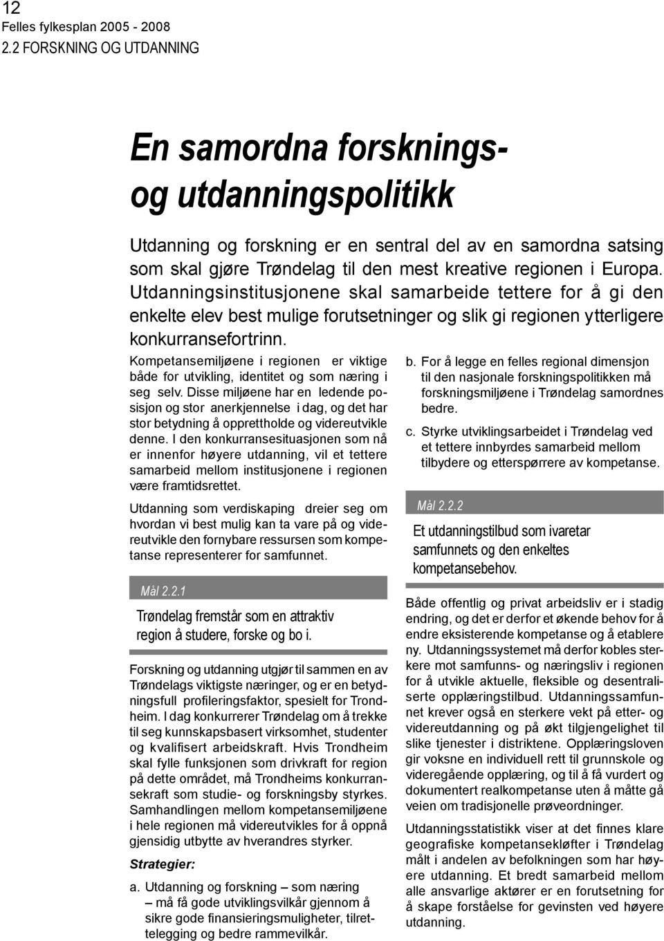 Utdanningsinstitusjonene skal samarbeide tettere for å gi den enkelte elev best mulige forutsetninger og slik gi regionen ytterligere konkurransefortrinn.