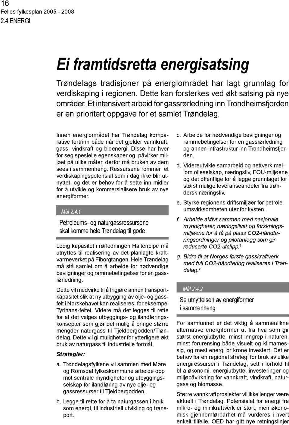 Innen energiområdet har Trøndelag komparative fortrinn både når det gjelder vannkraft, gass, vindkraft og bioenergi.