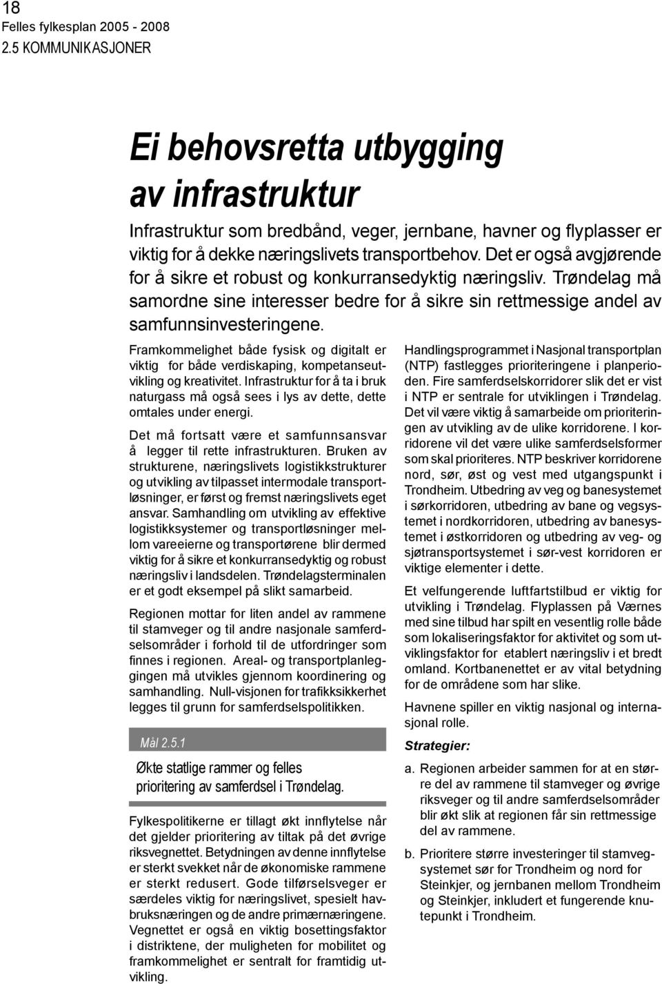 Det er også avgjørende for å sikre et robust og konkurransedyktig næringsliv. Trøndelag må samordne sine interesser bedre for å sikre sin rettmessige andel av samfunnsinvesteringene.