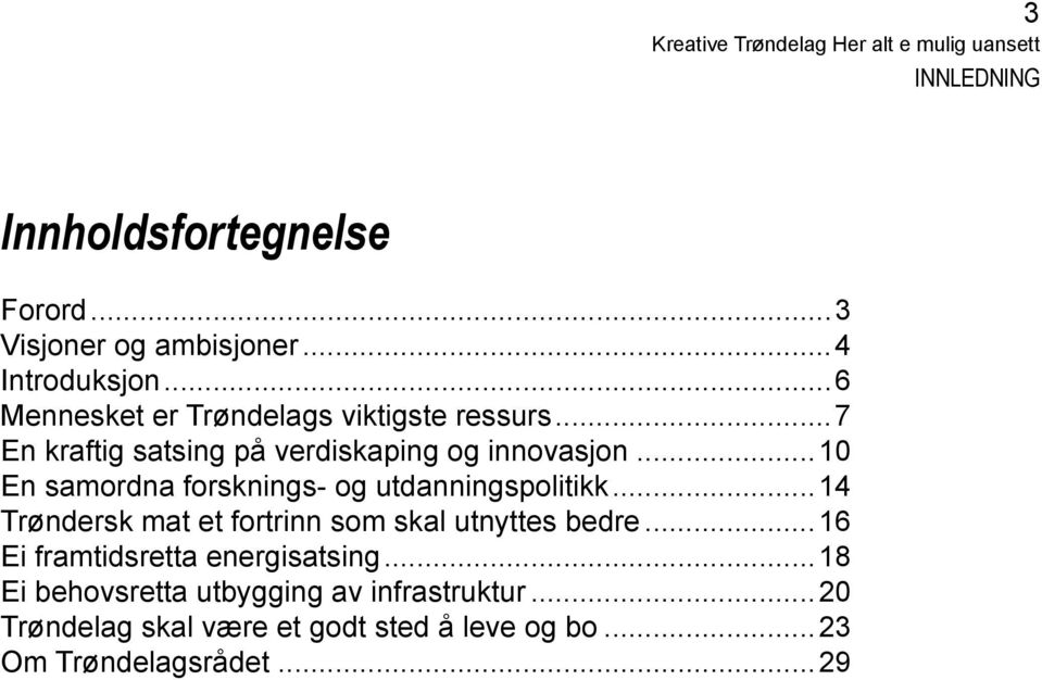 ..10 En samordna forsknings- og utdanningspolitikk...14 Trøndersk mat et fortrinn som skal utnyttes bedre.