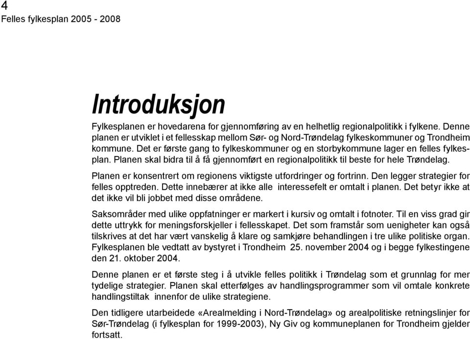 Planen skal bidra til å få gjennomført en regionalpolitikk til beste for hele Trøndelag. Planen er konsentrert om regionens viktigste utfordringer og fortrinn.