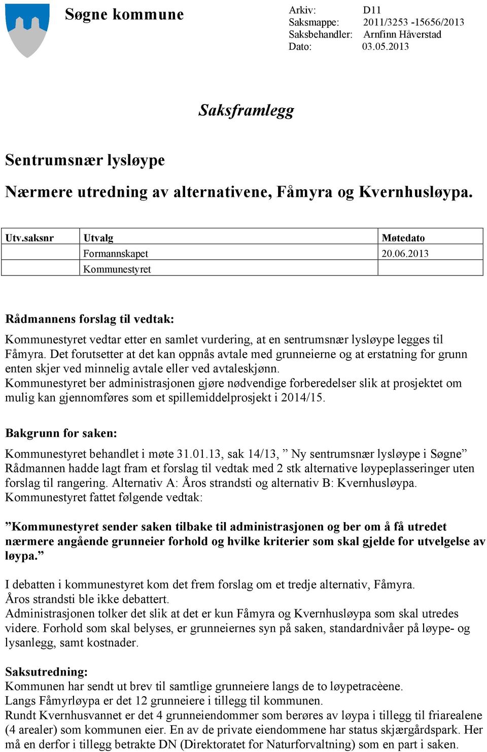 2013 Kommunestyret Rådmannens forslag til vedtak: Kommunestyret vedtar etter en samlet vurdering, at en sentrumsnær lysløype legges til Fåmyra.