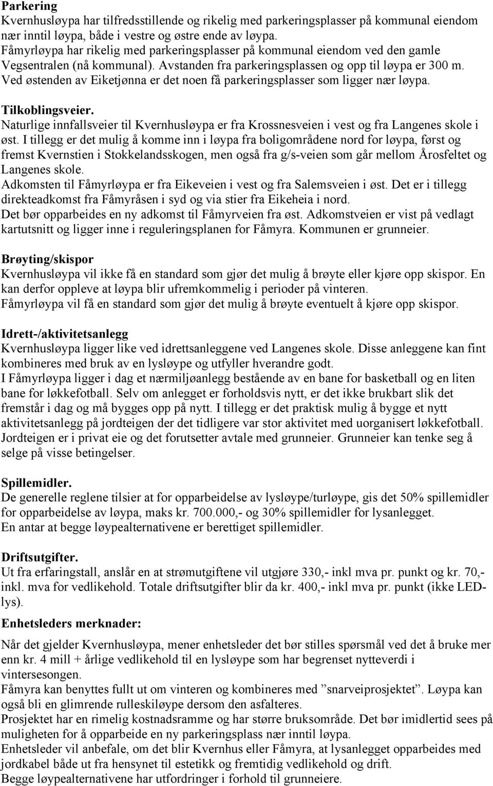 Ved østenden av Eiketjønna er det noen få parkeringsplasser som ligger nær løypa. Tilkoblingsveier. Naturlige innfallsveier til Kvernhusløypa er fra Krossnesveien i vest og fra Langenes skole i øst.