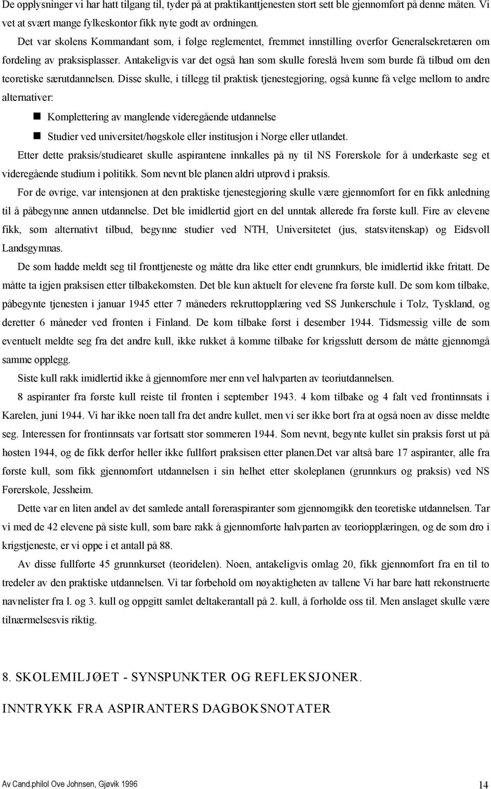 Antakeligvis var det også han som skulle foreslå hvem som burde få tilbud om den teoretiske særutdannelsen.