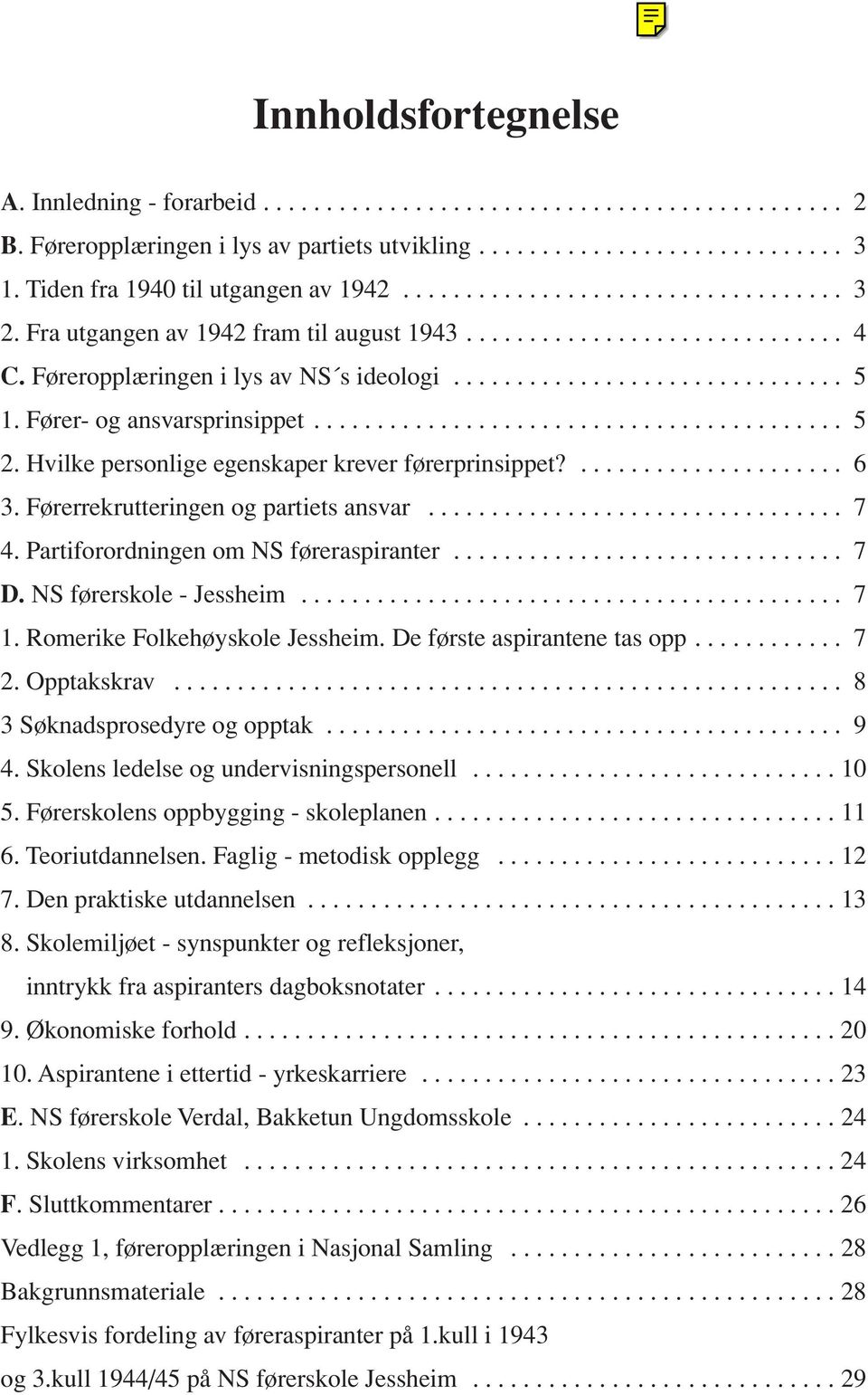 Fører- og ansvarsprinsippet.......................................... 5 2. Hvilke personlige egenskaper krever førerprinsippet?..................... 6 3. Førerrekrutteringen og partiets ansvar................................. 7 4.