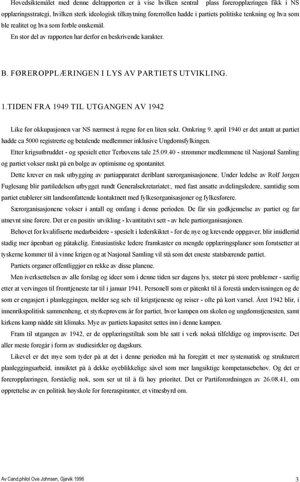 TIDEN FRA 1949 TIL UTGANGEN AV 1942 Like før okkupasjonen var NS nærmest å regne for en liten sekt. Omkring 9.