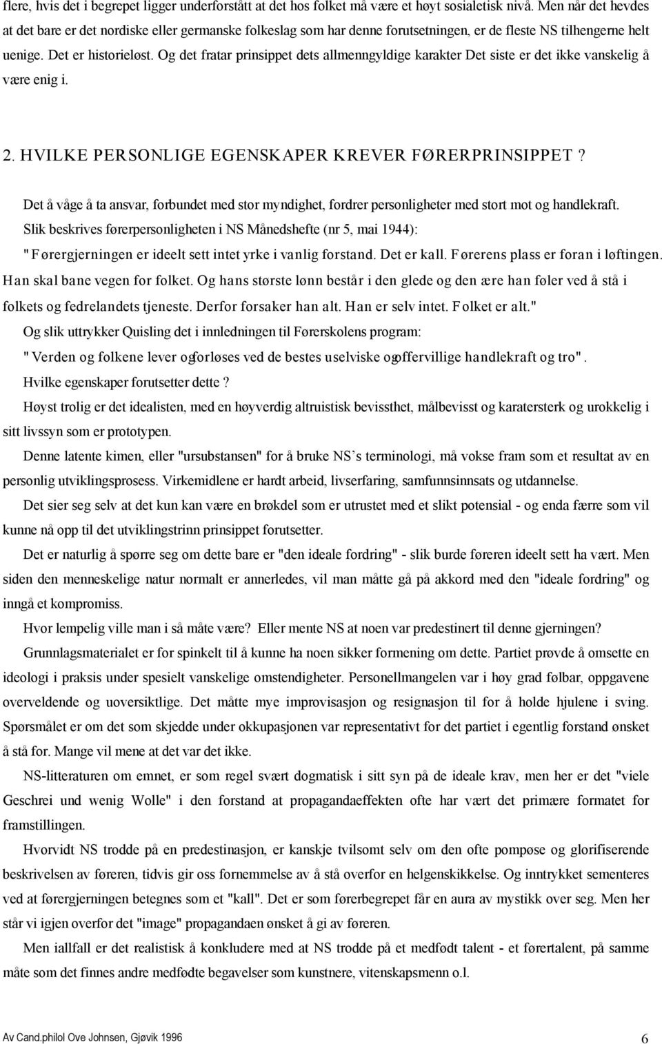 Og det fratar prinsippet dets allmenngyldige karakter Det siste er det ikke vanskelig å være enig i. 2. HVILKE PERSONLIGE EGENSKAPER KREVER FØRERPRINSIPPET?