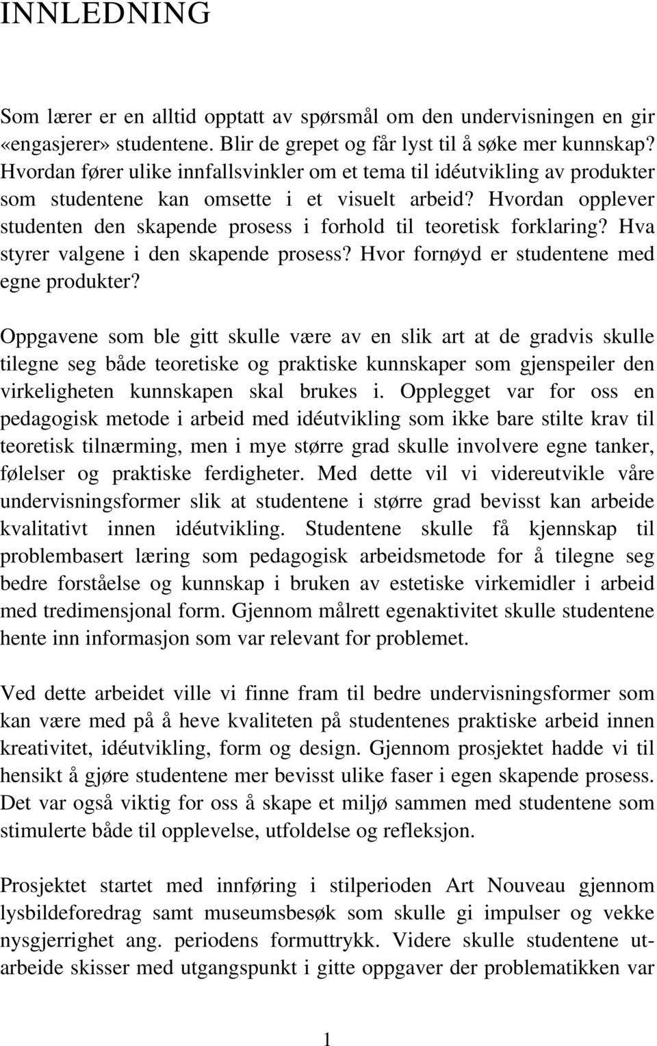 Hvordan opplever studenten den skapende prosess i forhold til teoretisk forklaring? Hva styrer valgene i den skapende prosess? Hvor fornøyd er studentene med egne produkter?