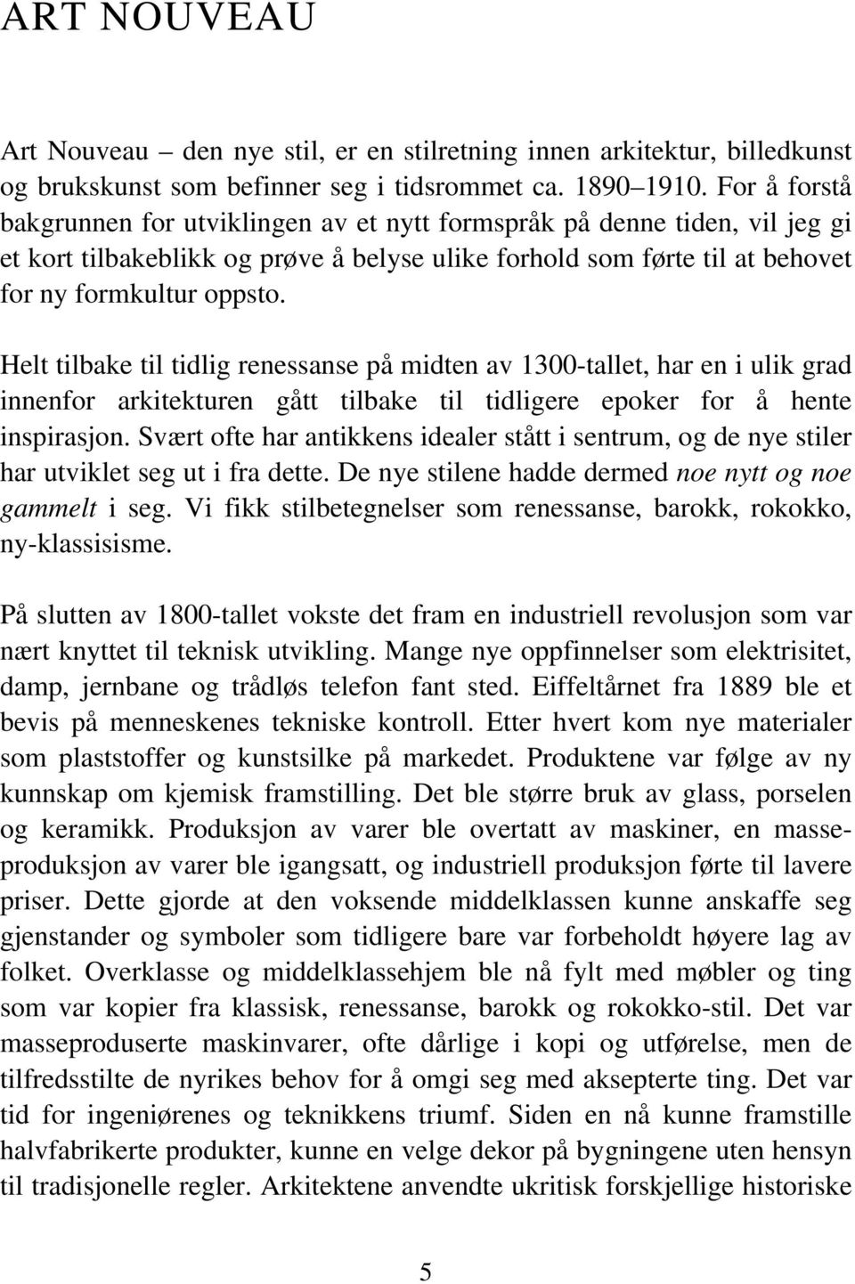 Helt tilbake til tidlig renessanse på midten av 1300-tallet, har en i ulik grad innenfor arkitekturen gått tilbake til tidligere epoker for å hente inspirasjon.