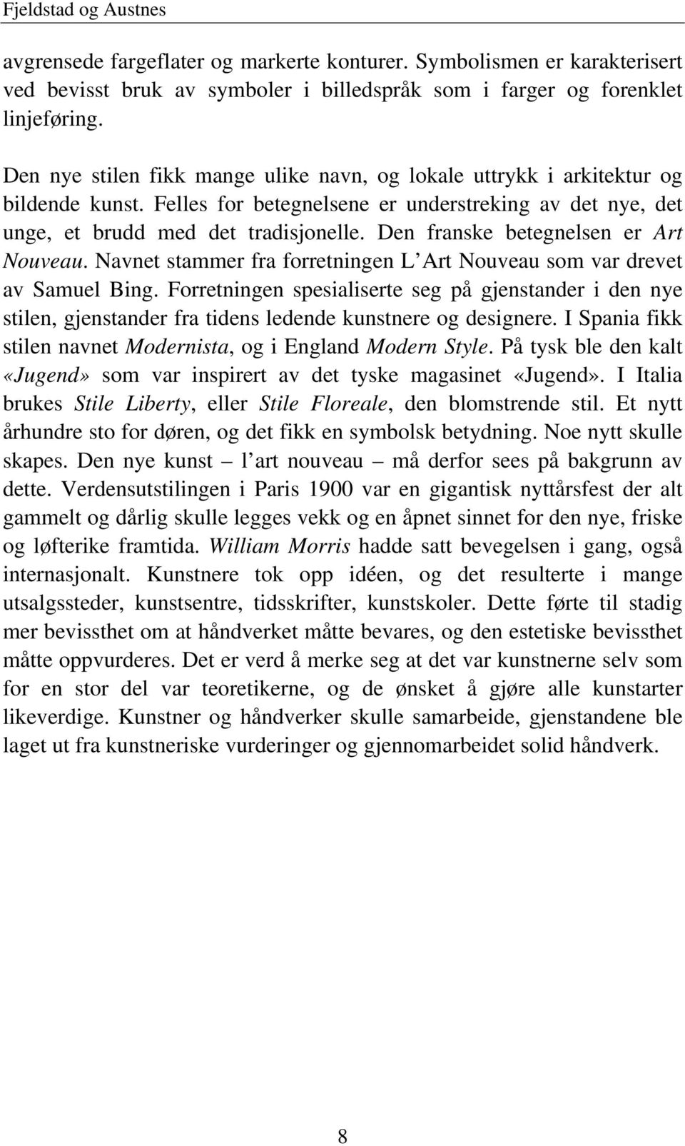 Den franske betegnelsen er Art Nouveau. Navnet stammer fra forretningen L Art Nouveau som var drevet av Samuel Bing.