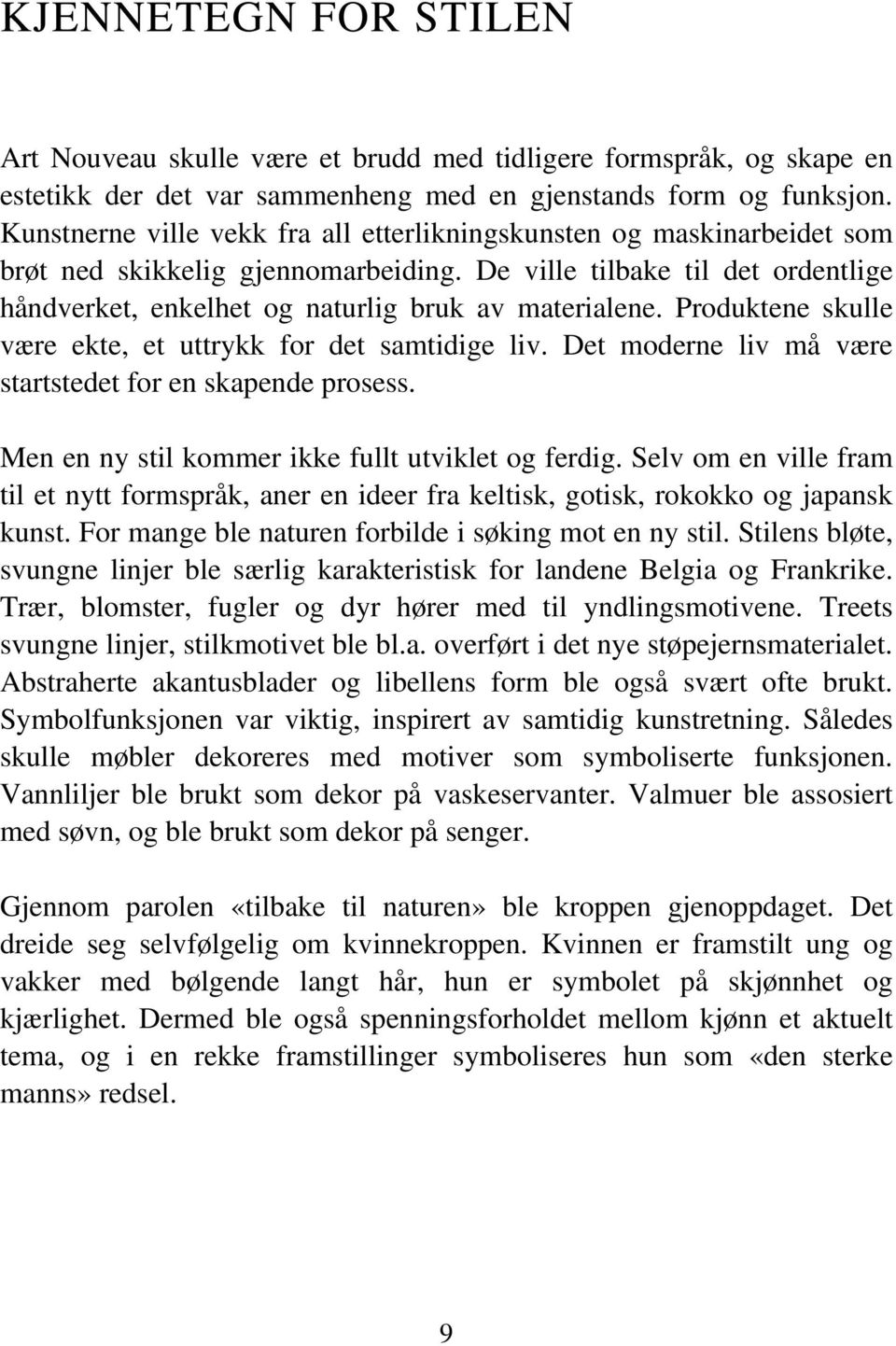 Produktene skulle være ekte, et uttrykk for det samtidige liv. Det moderne liv må være startstedet for en skapende prosess. Men en ny stil kommer ikke fullt utviklet og ferdig.