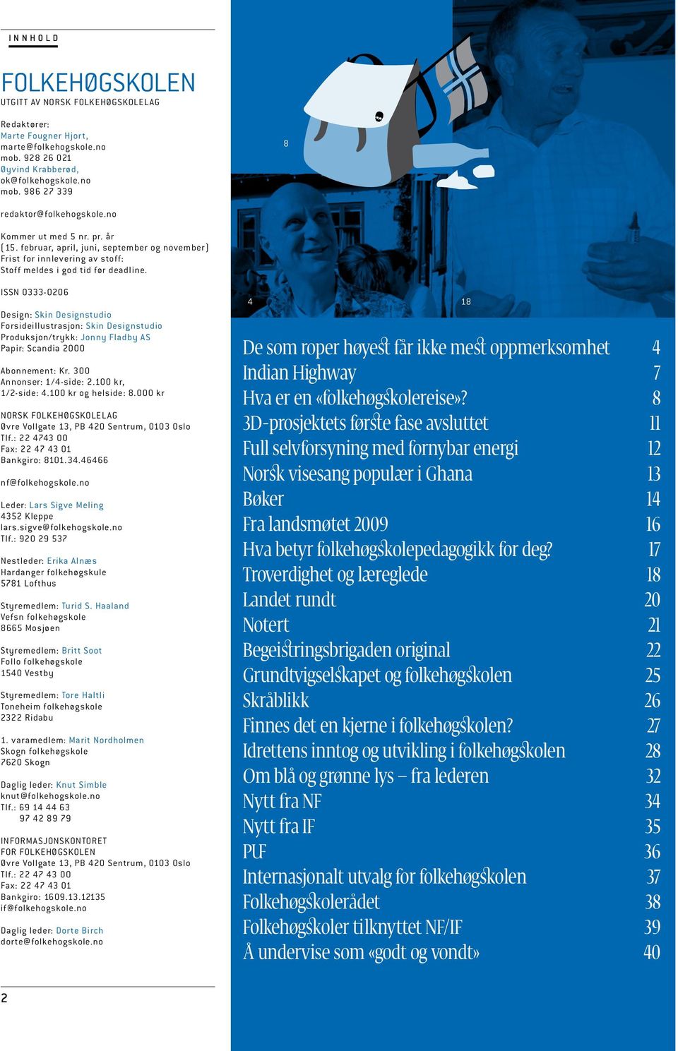 ISSN 0333-0206 Design: Skin Designstudio Forsideillustrasjon: Skin Designstudio Produksjon/trykk: Jonny Fladby AS Papir: Scandia 2000 Abonnement: Kr. 300 Annonser: 1/4-side: 2.100 kr, 1/2-side: 4.