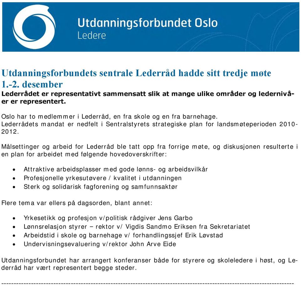 Målsettinger og arbeid for Lederråd ble tatt opp fra forrige møte, og diskusjonen resulterte i en plan for arbeidet med følgende hovedoverskrifter: Attraktive arbeidsplasser med gode lønns- og