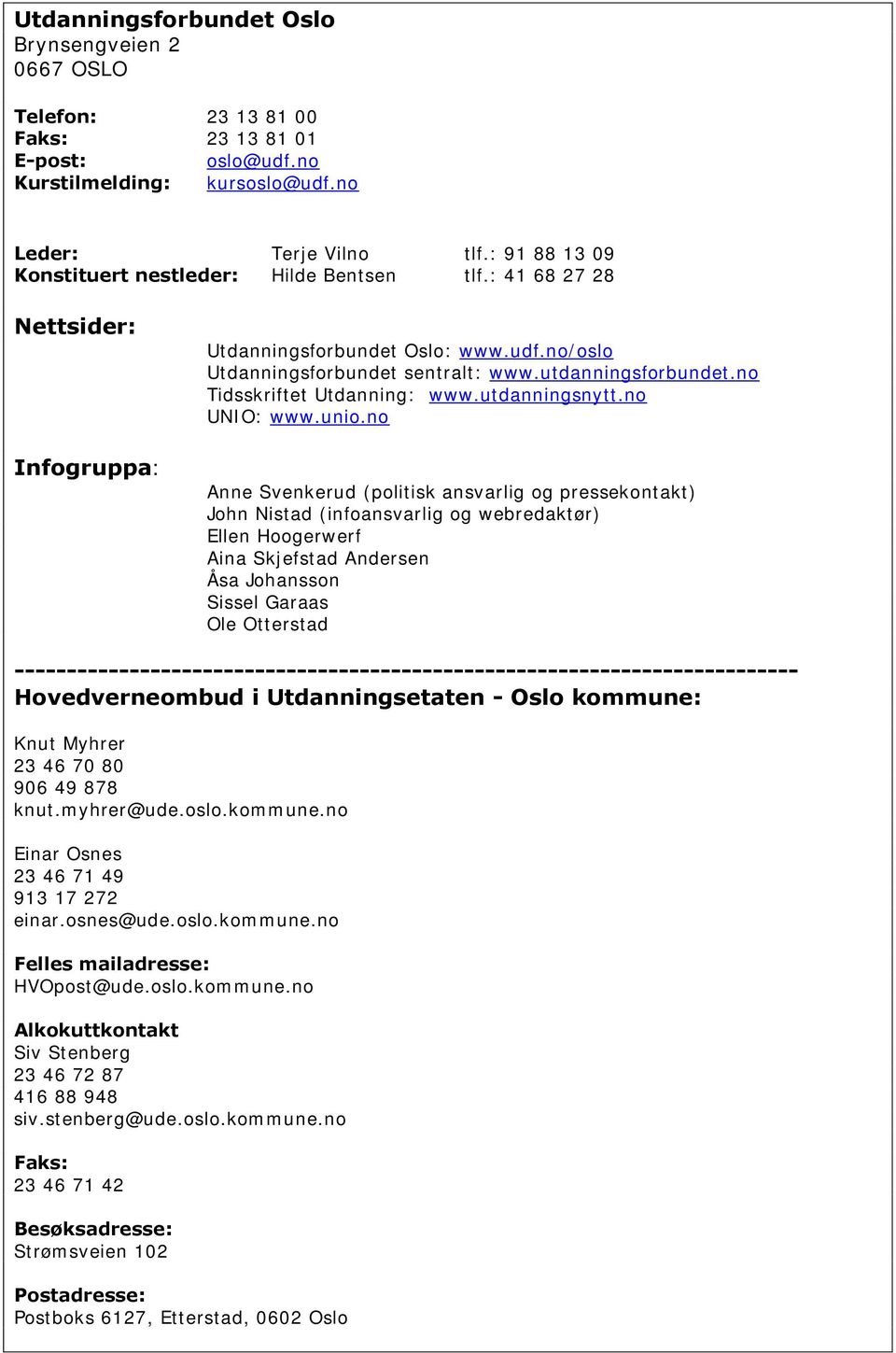 no Tidsskriftet Utdanning: www.utdanningsnytt.no UNIO: www.unio.