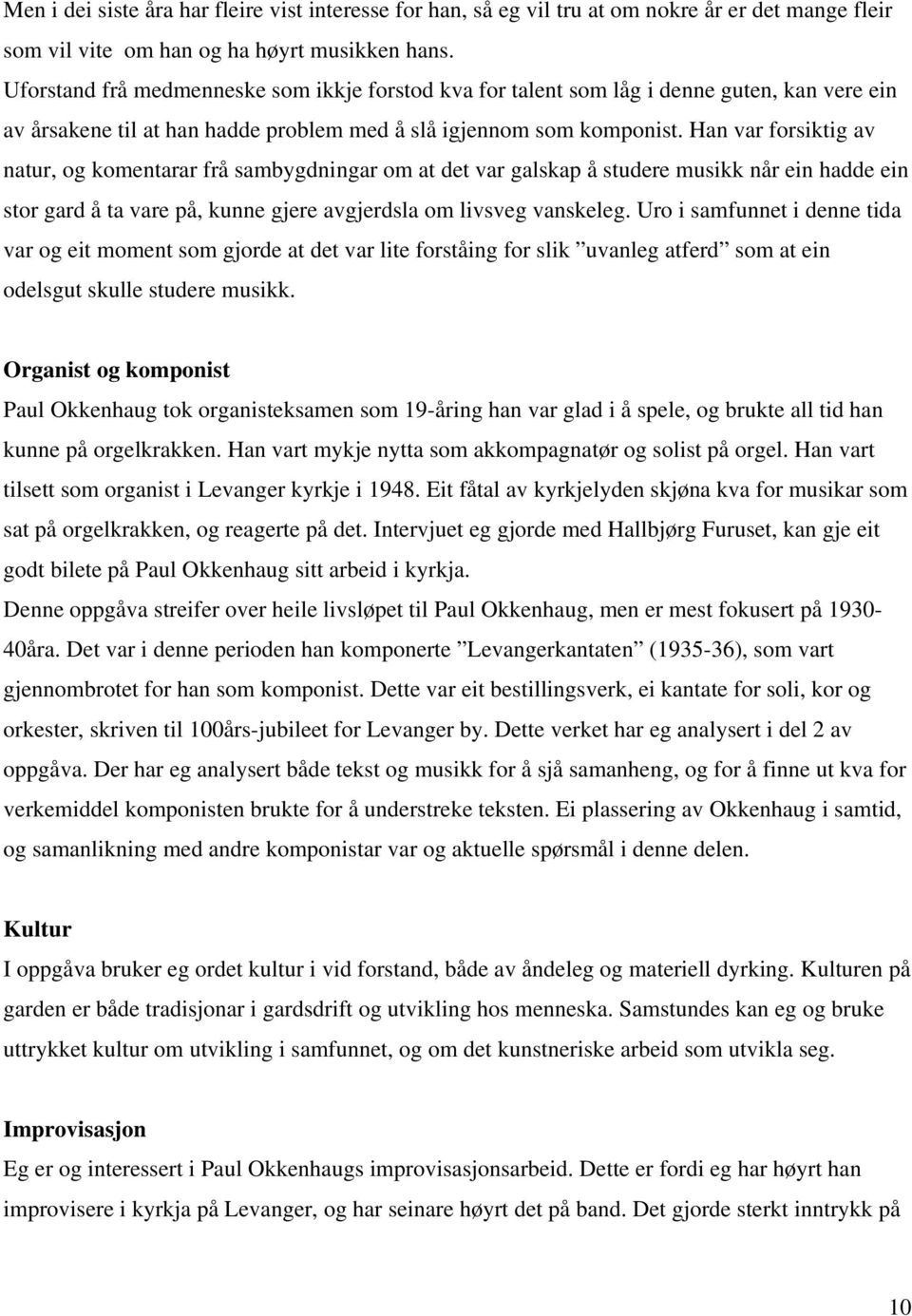 Han var forsiktig av natur, og komentarar frå sambygdningar om at det var galskap å studere musikk når ein hadde ein stor gard å ta vare på, kunne gjere avgjerdsla om livsveg vanskeleg.