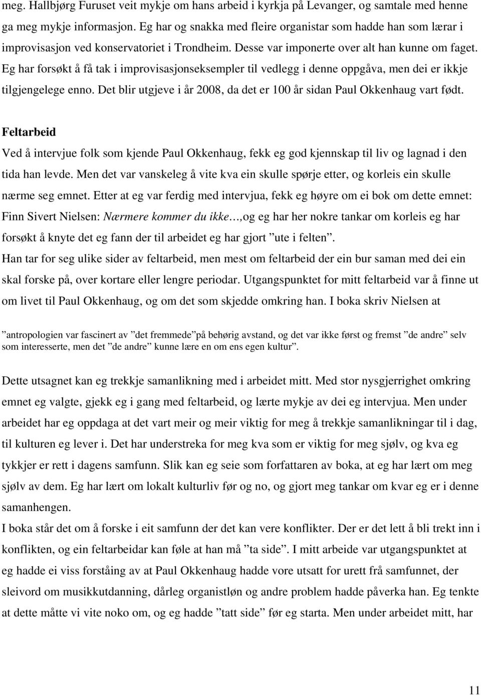 Eg har forsøkt å få tak i improvisasjonseksempler til vedlegg i denne oppgåva, men dei er ikkje tilgjengelege enno. Det blir utgjeve i år 2008, da det er 100 år sidan Paul Okkenhaug vart født.