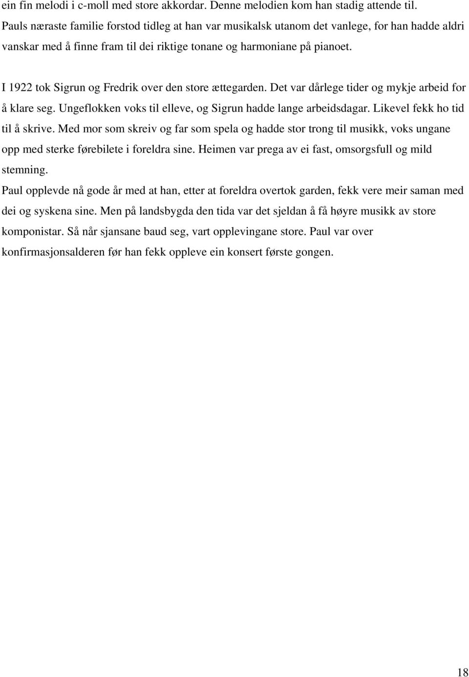 I 1922 tok Sigrun og Fredrik over den store ættegarden. Det var dårlege tider og mykje arbeid for å klare seg. Ungeflokken voks til elleve, og Sigrun hadde lange arbeidsdagar.