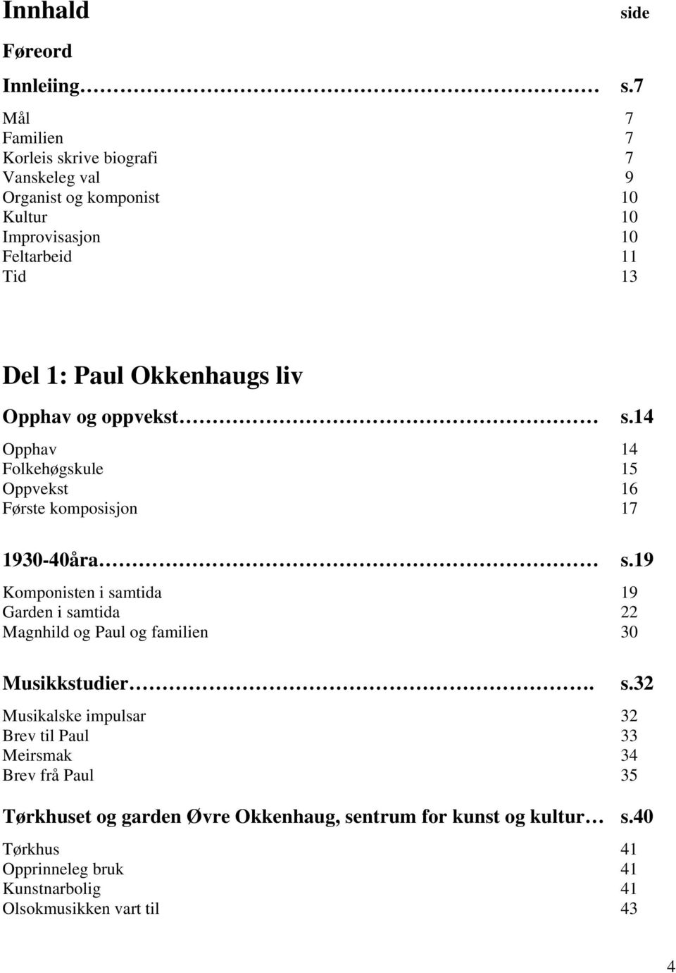 Okkenhaugs liv Opphav og oppvekst s.14 Opphav 14 Folkehøgskule 15 Oppvekst 16 Første komposisjon 17 1930-40åra s.