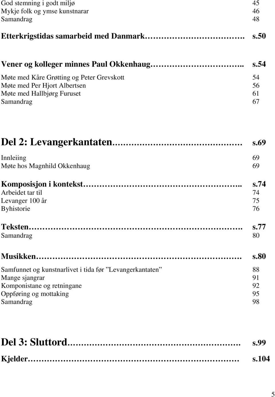 s.80 Samfunnet og kunstnarlivet i tida før Levangerkantaten 88 Mange sjangrar 91 Komponistane og retningane 92 Oppføring og mottaking 95 Samandrag 98 Del 3: Sluttord.