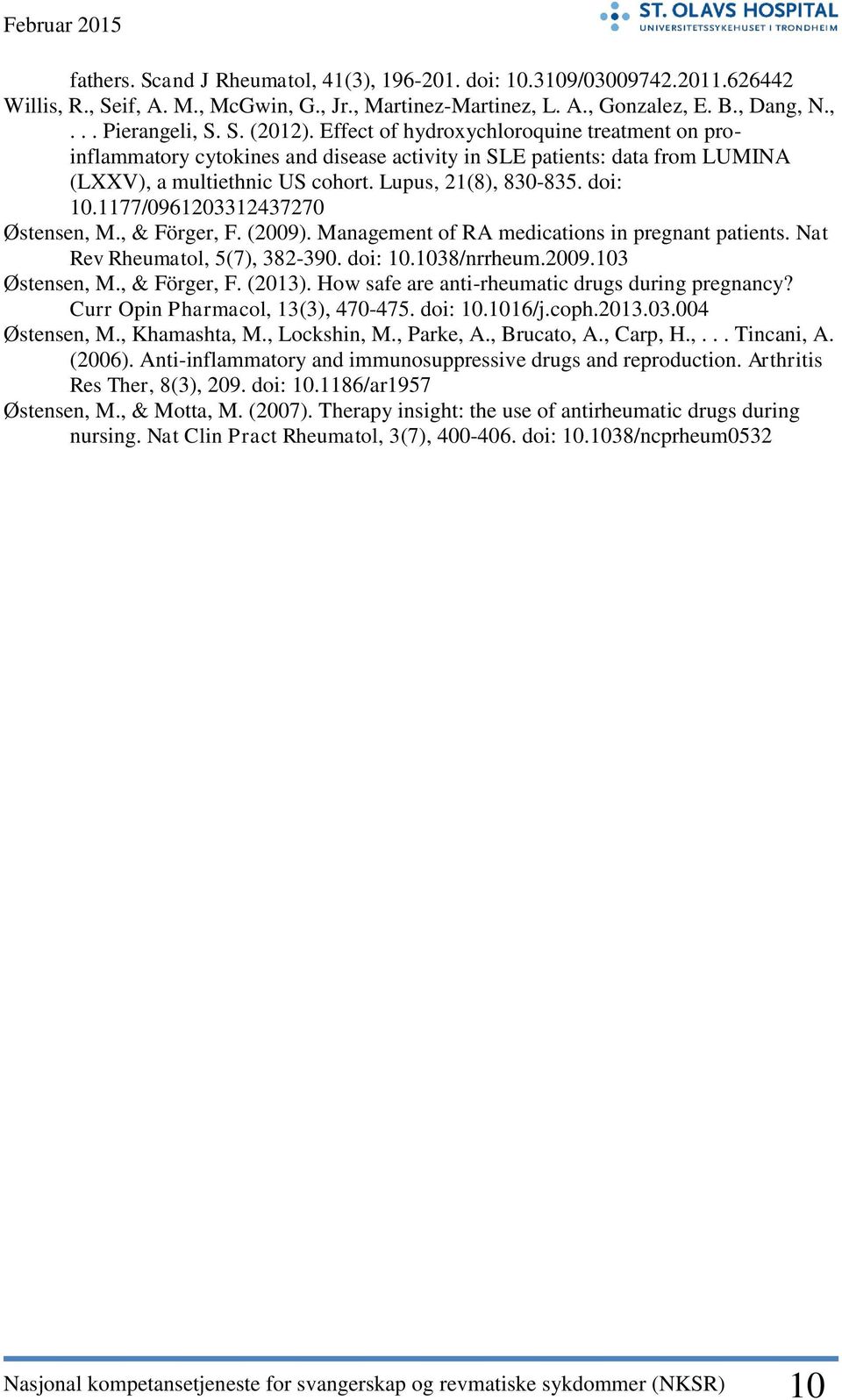 1177/0961203312437270 Østensen, M., & Förger, F. (2009). Management of RA medications in pregnant patients. Nat Rev Rheumatol, 5(7), 382-390. doi: 10.1038/nrrheum.2009.103 Østensen, M., & Förger, F. (2013).