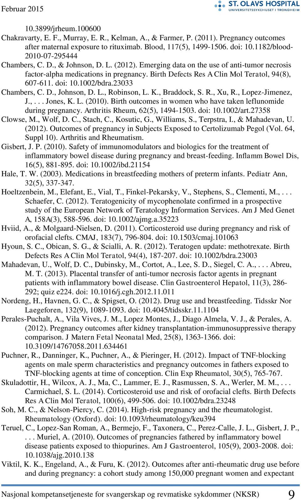 Birth Defects Res A Clin Mol Teratol, 94(8), 607-611. doi: 10.1002/bdra.23033 Chambers, C. D., Johnson, D. L., Robinson, L. K., Braddock, S. R., Xu, R., Lopez-Jimenez, J.,... Jones, K. L. (2010).