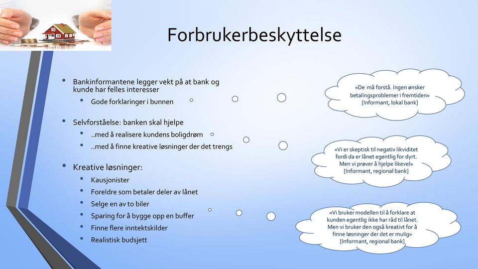 Realistisk budsjett «De må forstå. Ingen ønsker betalingsproblemer i fremtiden» [Informant, lokal bank] «Vi er skeptisk til negativ likviditet fordi da er lånet egentlig for dyrt.