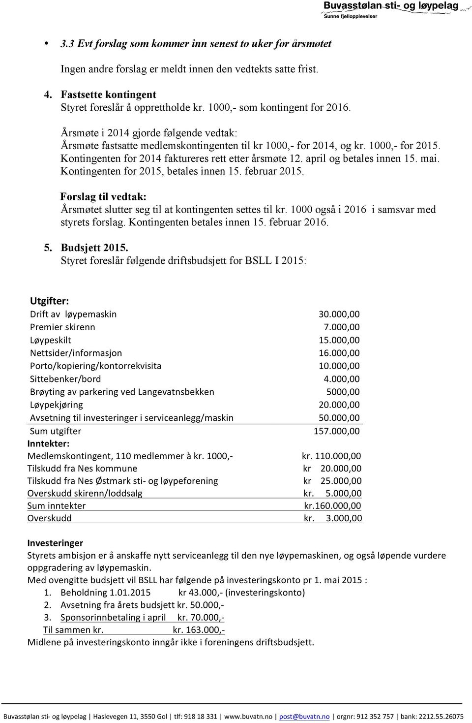 Kontingenten for 2014 faktureres rett etter årsmøte 12. april og betales innen 15. mai. Kontingenten for 2015, betales innen 15. februar 2015.