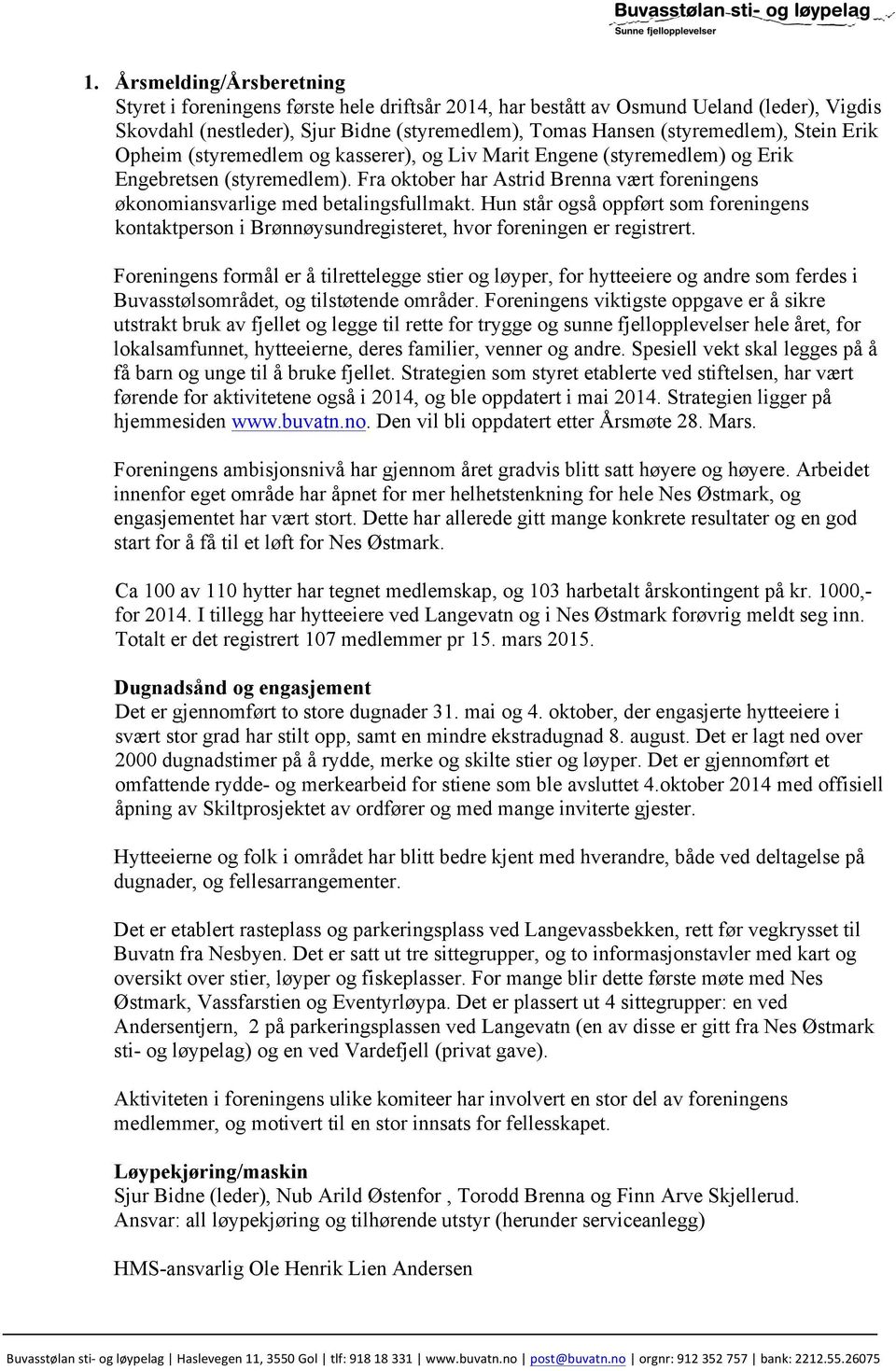 Fra oktober har Astrid Brenna vært foreningens økonomiansvarlige med betalingsfullmakt. Hun står også oppført som foreningens kontaktperson i Brønnøysundregisteret, hvor foreningen er registrert.