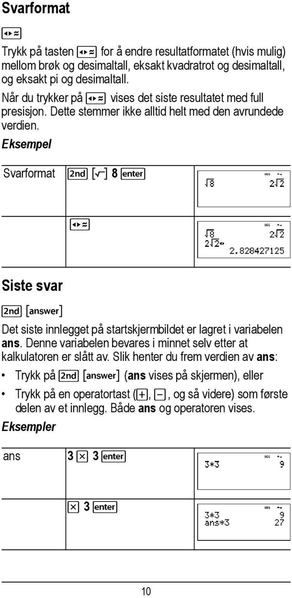 Eksempel Svarformat %b 8 r Siste svar %i Det siste innlegget på startskjermbildet er lagret i variabelen ans.