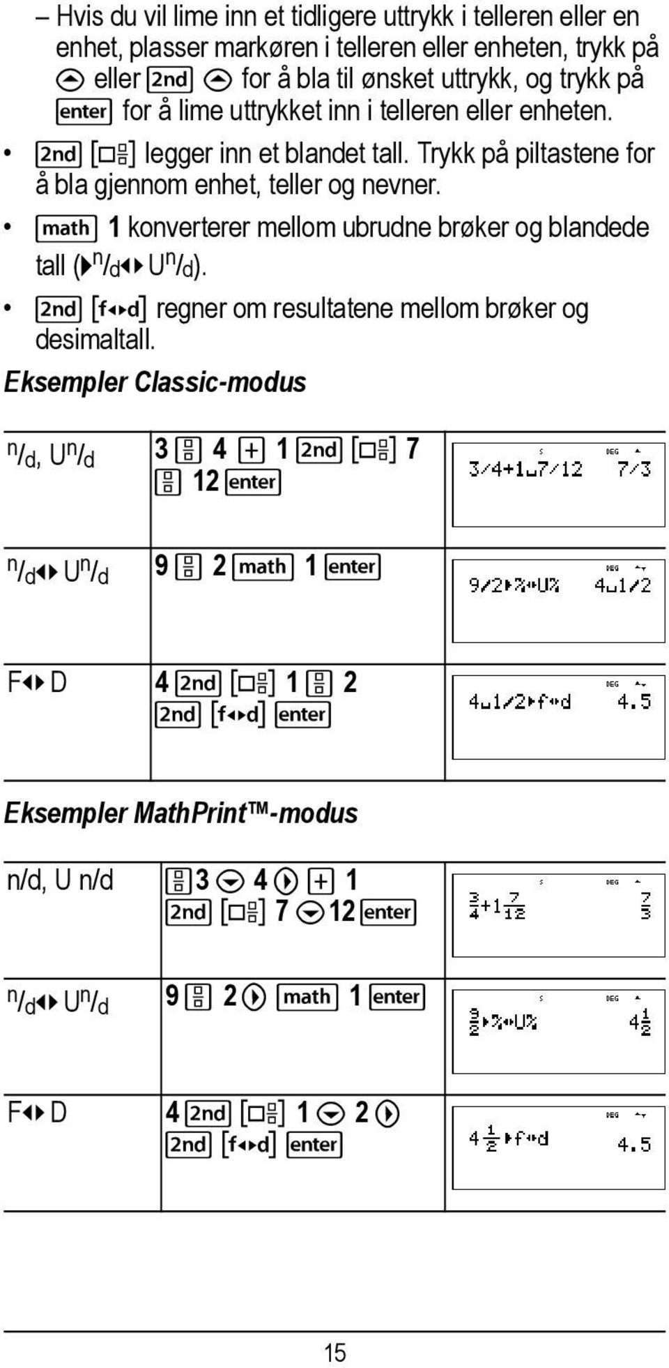 d 1 konverterer mellom ubrudne brøker og blandede tall (4 n /d³ U n /d). % regner om resultatene mellom brøker og desimaltall.