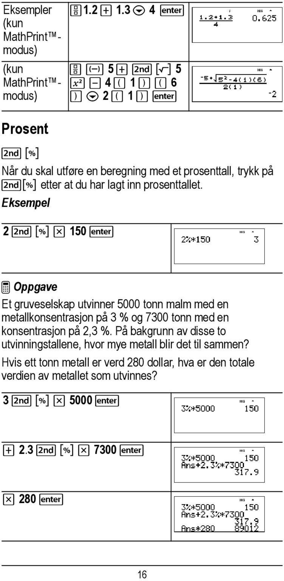 3 $ 4 P M 5 T % b 5 F U 4 ( 1 ) ( 6 ) $ 2 ( 1 ) ³ Oppgave Et gruveselskap utvinner 5000 tonn malm med en metallkonsentrasjon på 3 % og 7300 tonn