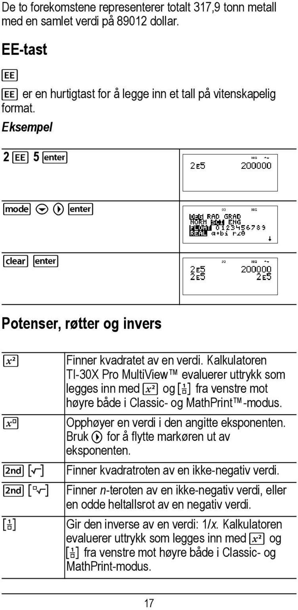 Kalkulatoren TI-30X Pro MultiView evaluerer uttrykk som legges inn med F og a fra venstre mot høyre både i Classic- og MathPrint -modus. G Opphøyer en verdi i den angitte eksponenten.