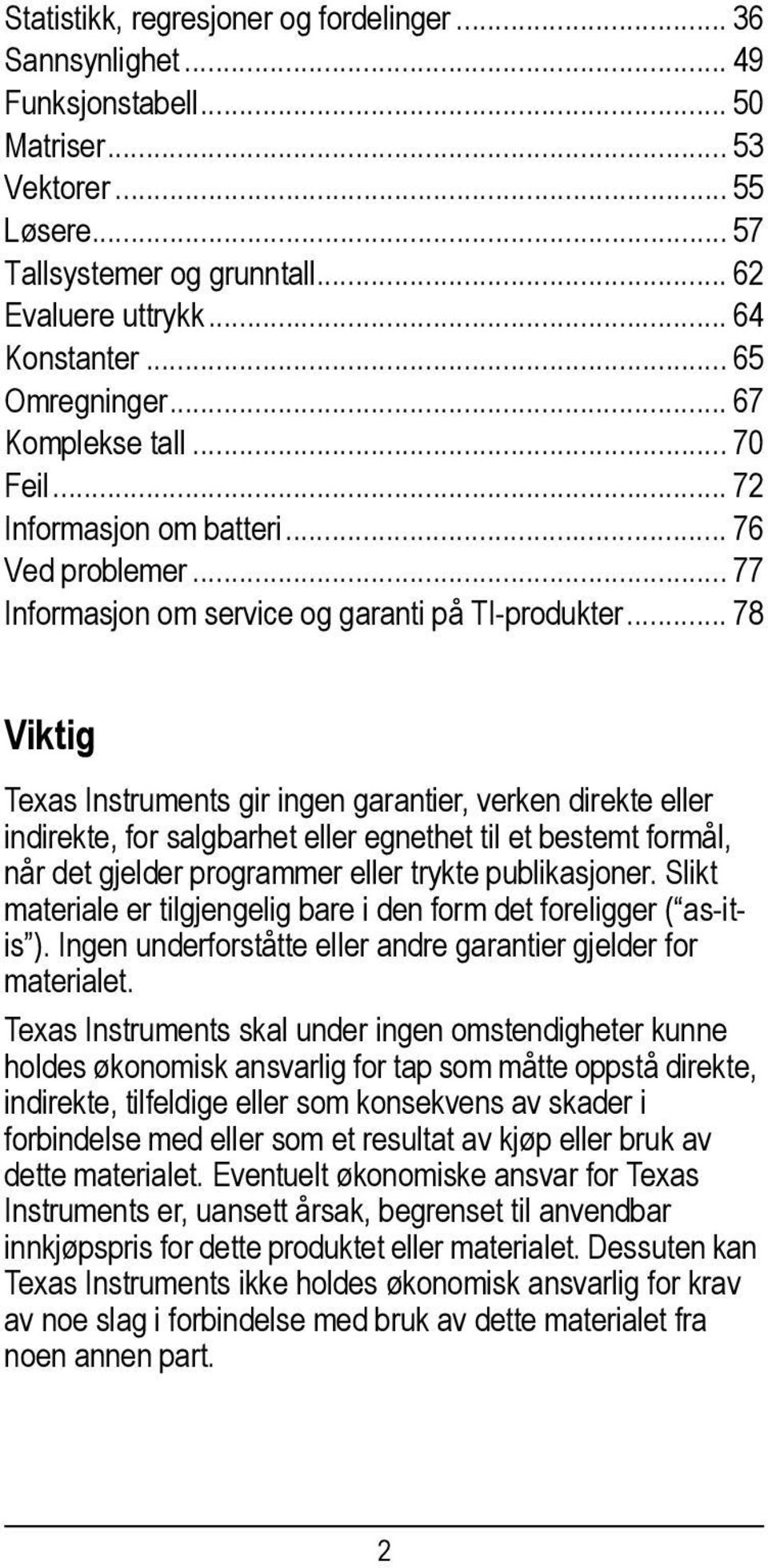 .. 78 Viktig Texas Instruments gir ingen garantier, verken direkte eller indirekte, for salgbarhet eller egnethet til et bestemt formål, når det gjelder programmer eller trykte publikasjoner.