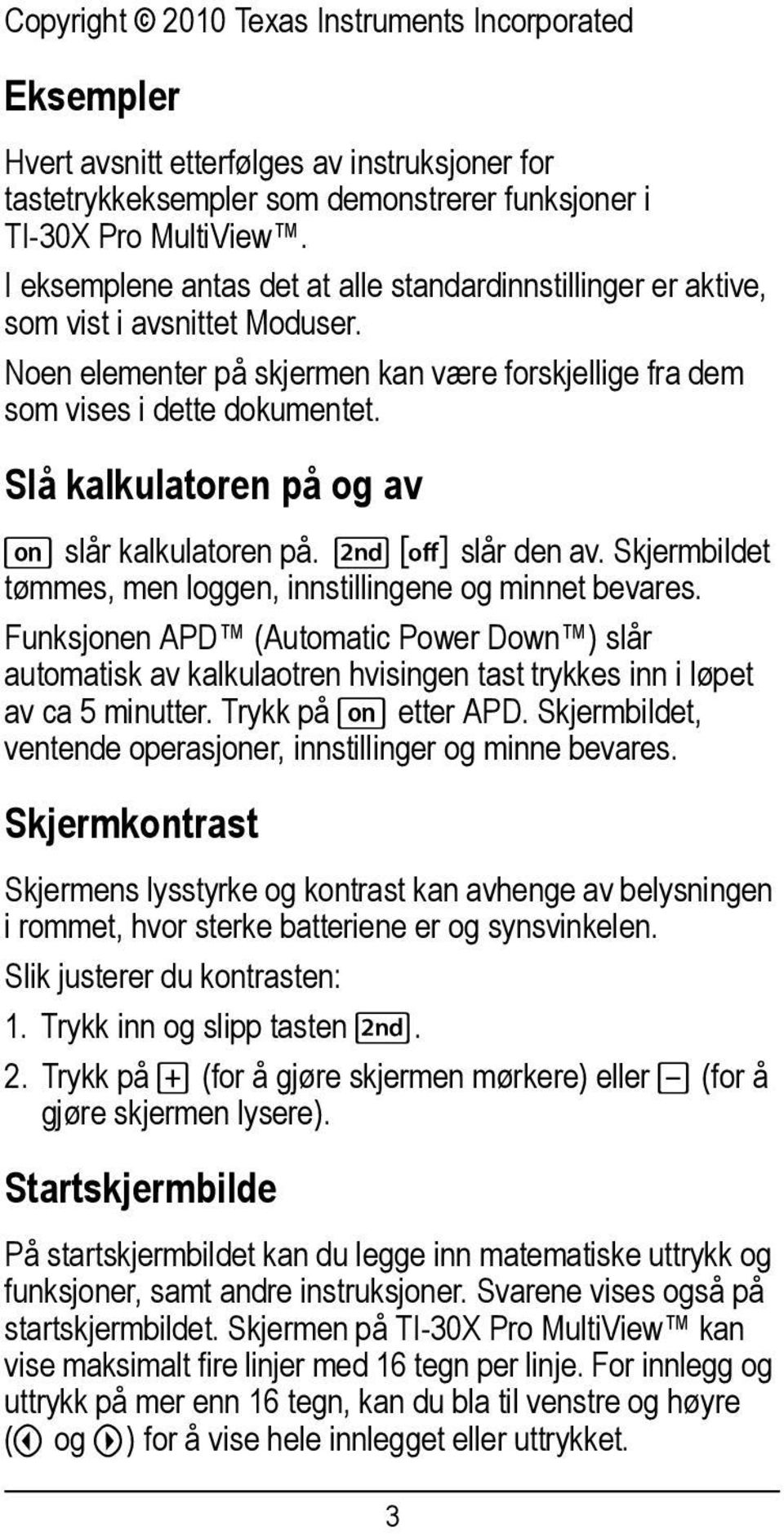 Slå kalkulatoren på og av & slår kalkulatoren på. % ' slår den av. Skjermbildet tømmes, men loggen, innstillingene og minnet bevares.