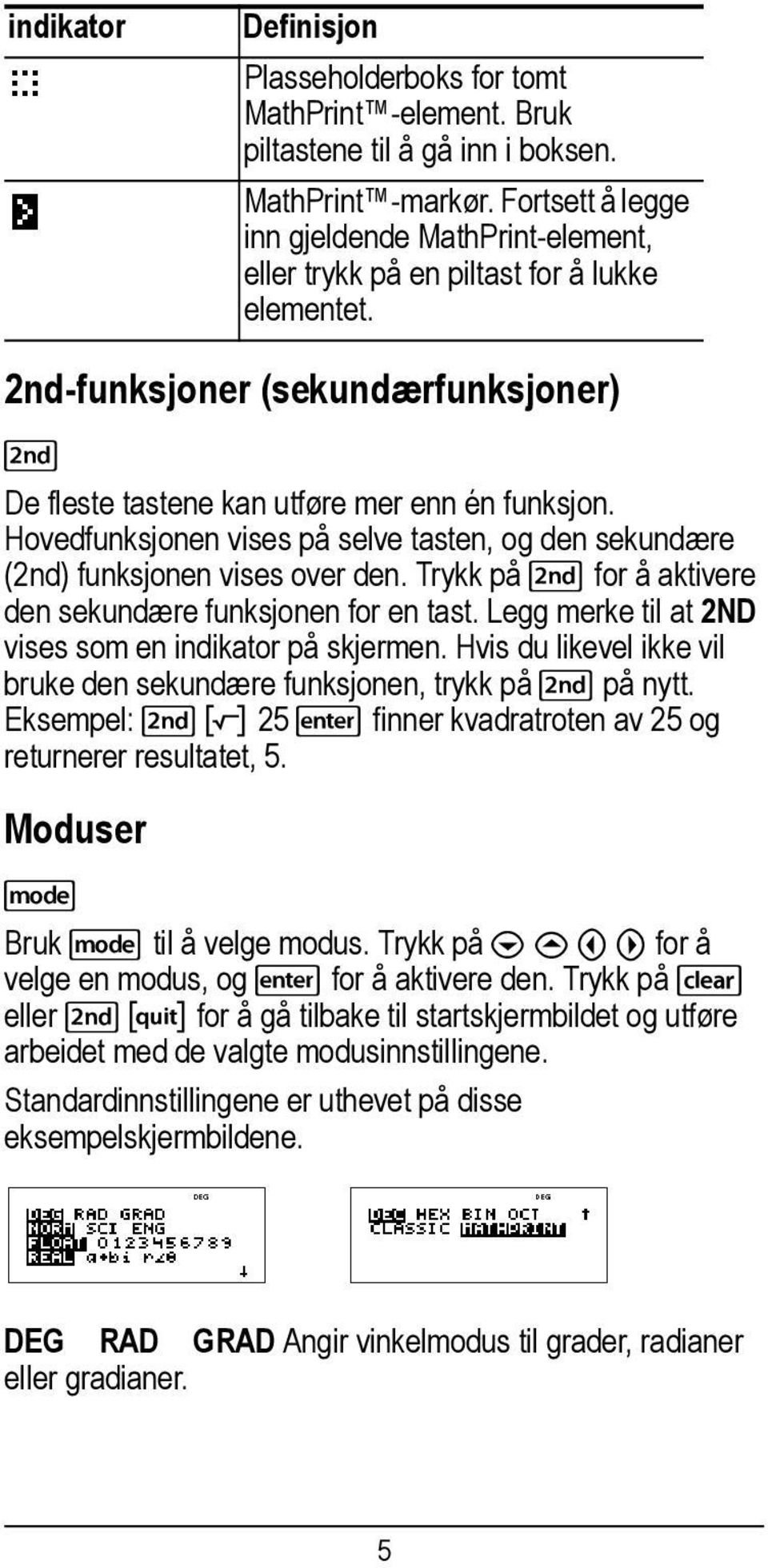 Hovedfunksjonen vises på selve tasten, og den sekundære (2nd) funksjonen vises over den. Trykk på % for å aktivere den sekundære funksjonen for en tast.