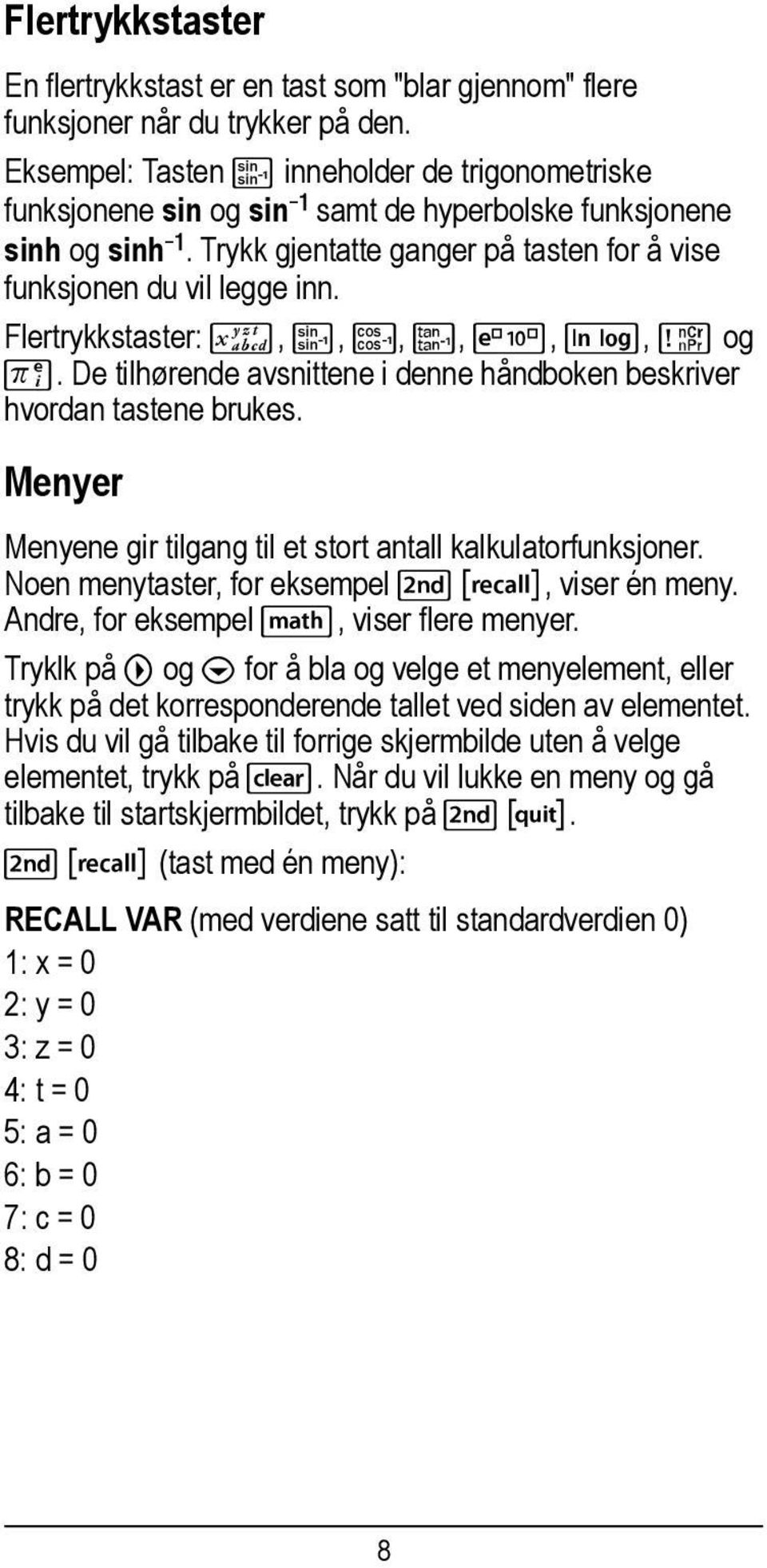 Flertrykkstaster: z, X, Y, Z, C, D, H og g. De tilhørende avsnittene i denne håndboken beskriver hvordan tastene brukes. Menyer Menyene gir tilgang til et stort antall kalkulatorfunksjoner.