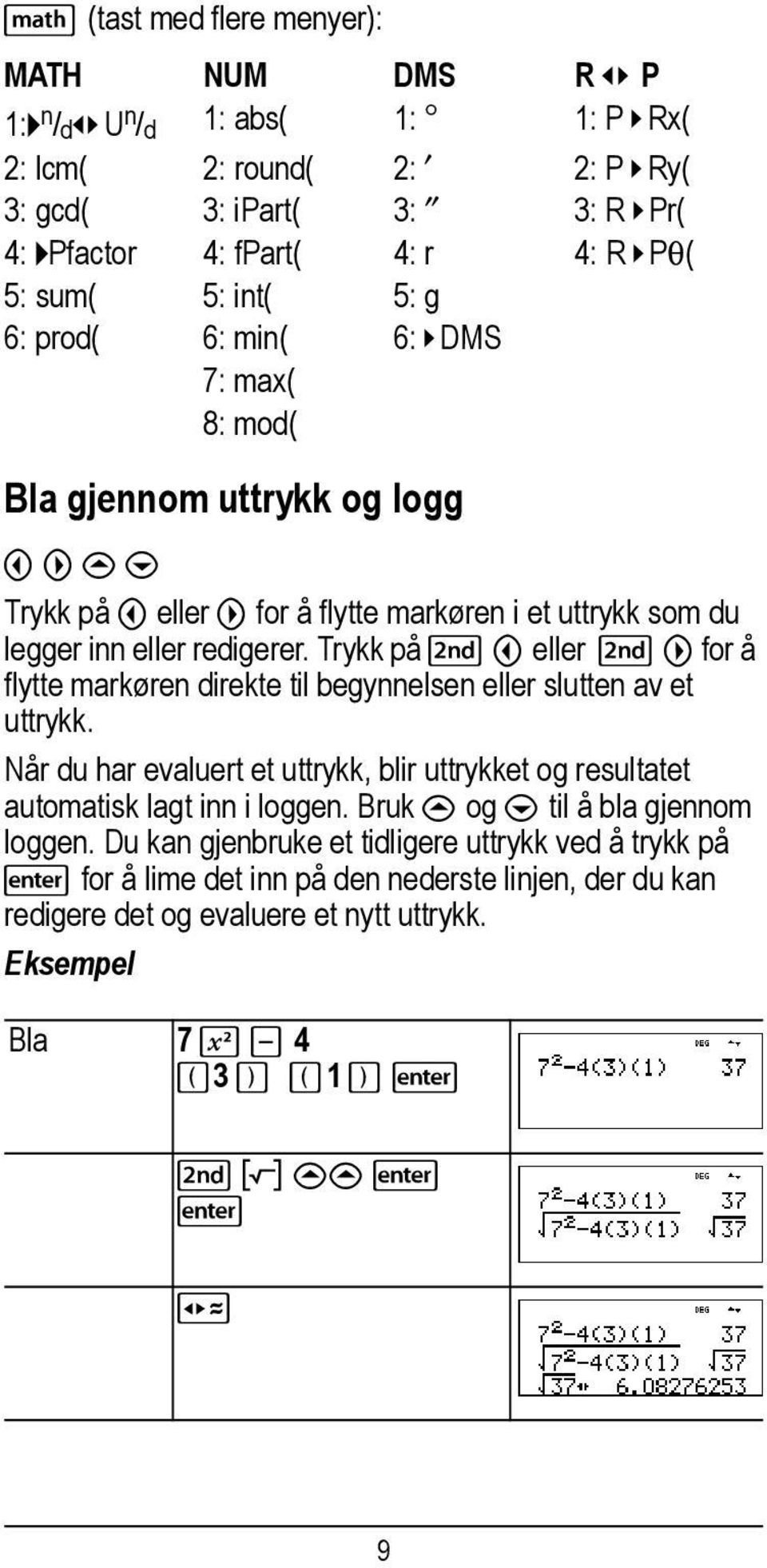 eller % " for å flytte markøren direkte til begynnelsen eller slutten av et uttrykk. Når du har evaluert et uttrykk, blir uttrykket og resultatet automatisk lagt inn i loggen.