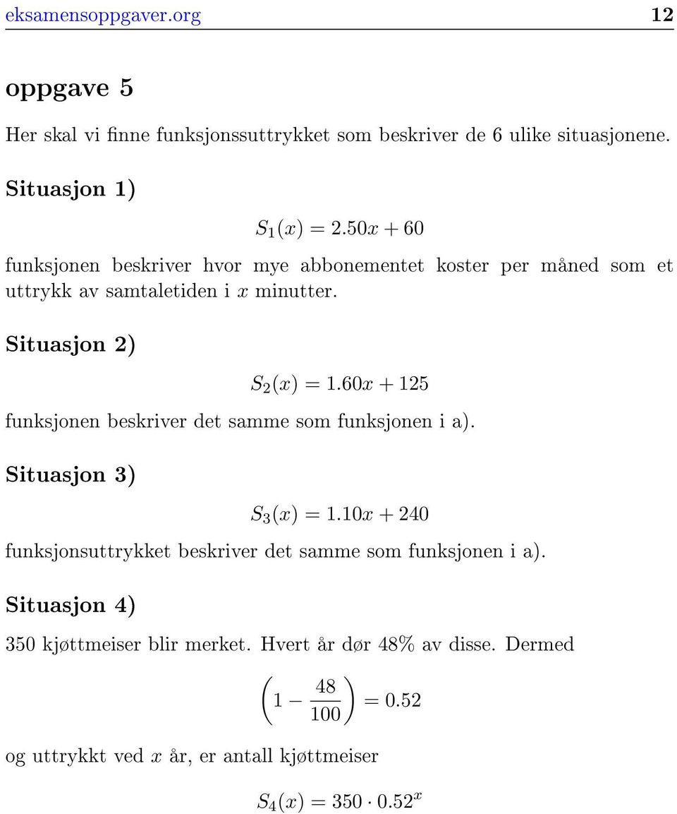 60x + 125 funksjonen beskriver det samme som funksjonen i a). Situasjon 3) S 3 (x) = 1.