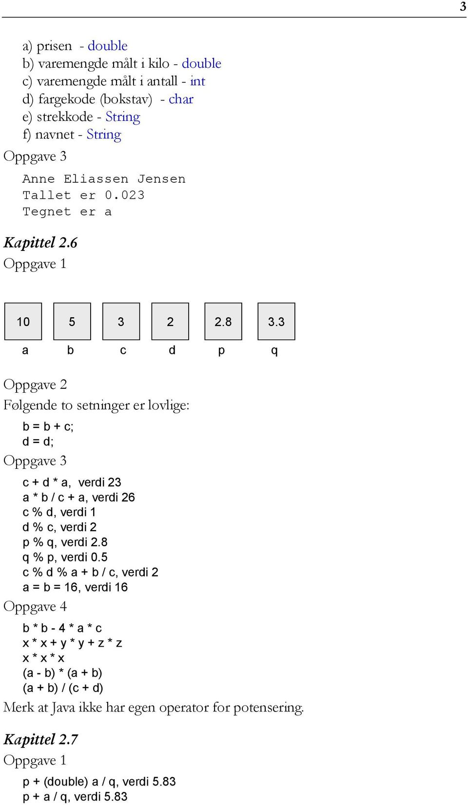 3 a b c d p q Følgende to setninger er lovlige: b = b + c; d = d; Oppgave 3 c + d * a, verdi 23 a * b / c + a, verdi 26 c % d, verdi 1 d % c, verdi 2 p % q, verdi 2.