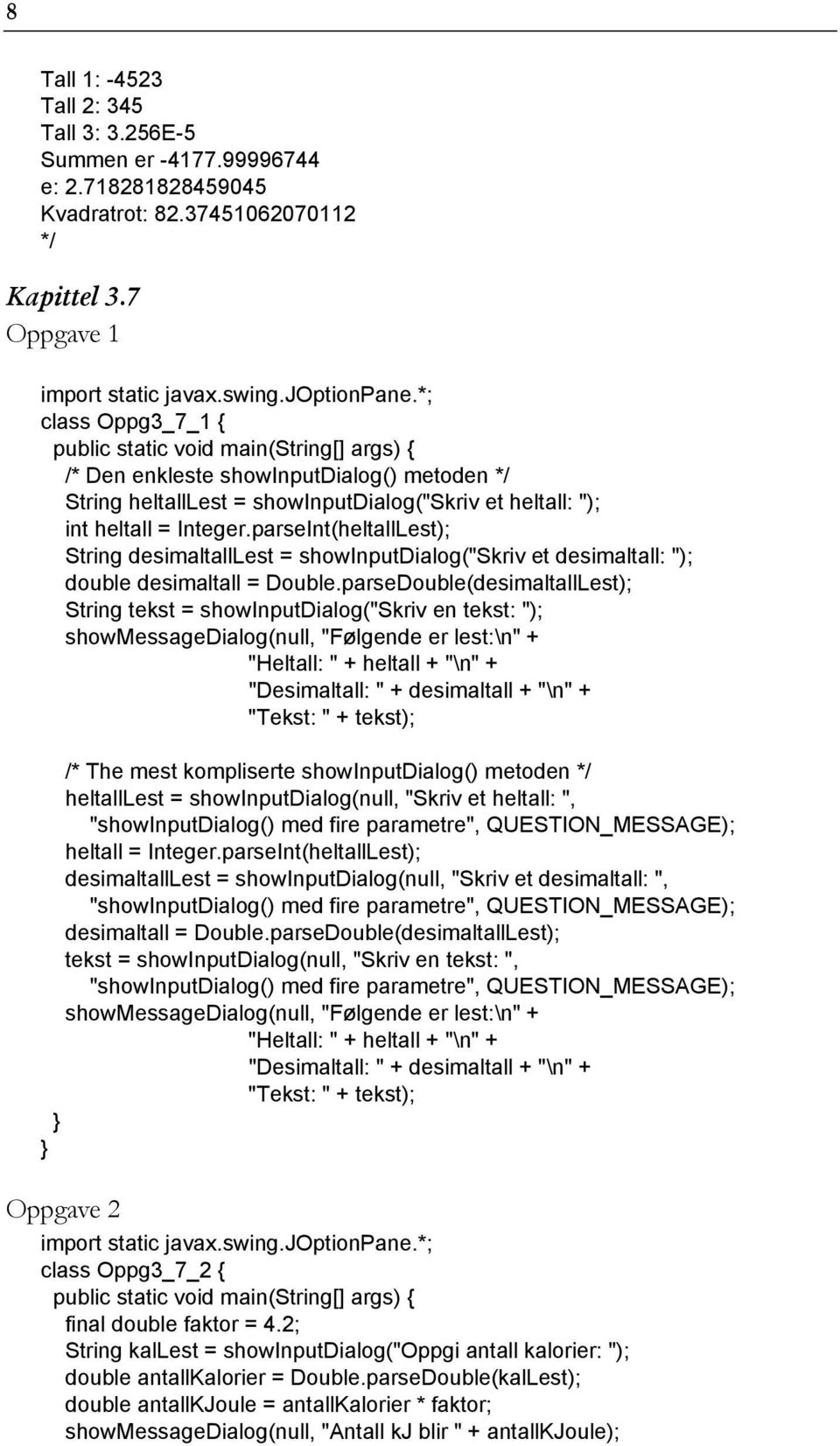 parseInt(heltallLest); String desimaltalllest = showinputdialog("skriv et desimaltall: "); double desimaltall = Double.