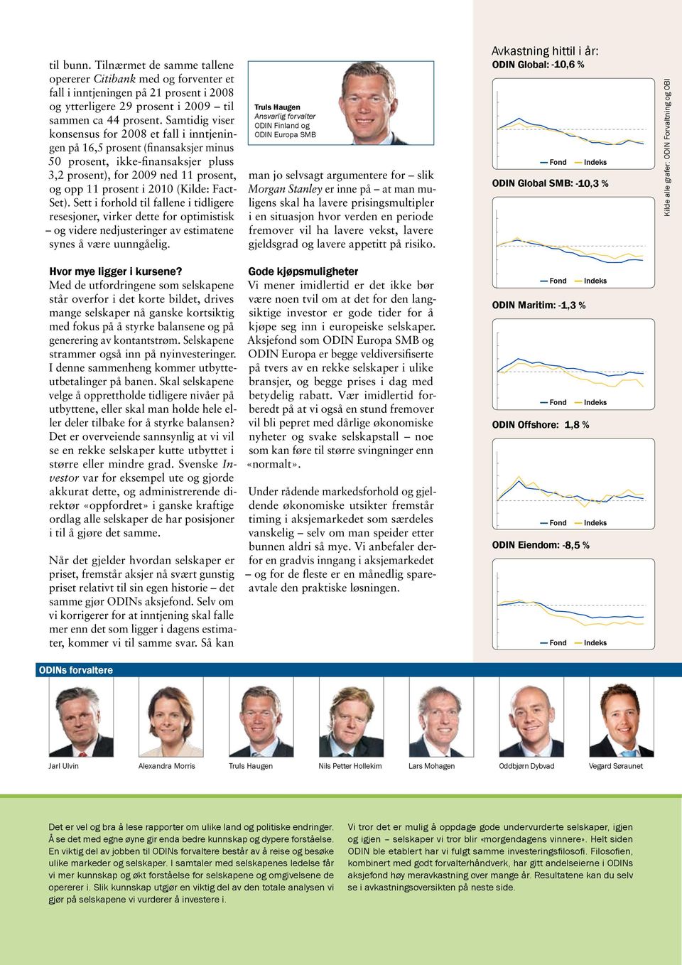 (Kilde: Fact Set). Sett i forhold til fallene i tidligere resesjoner, virker dette for optimistisk og videre nedjusteringer av estimatene synes å være uunngåelig.