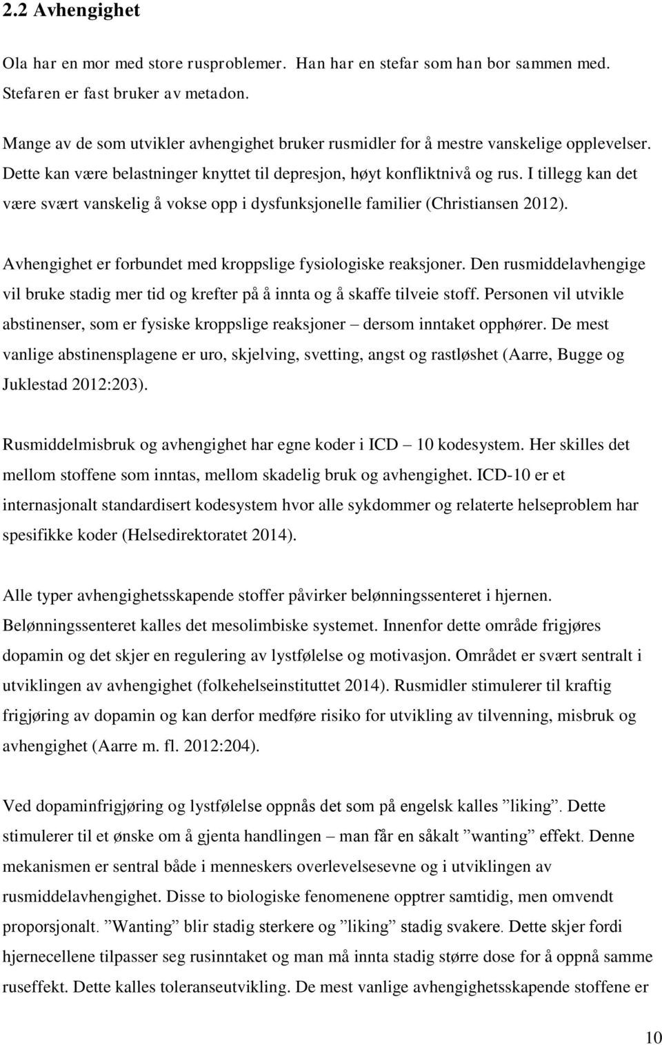 I tillegg kan det være svært vanskelig å vokse opp i dysfunksjonelle familier (Christiansen 2012). Avhengighet er forbundet med kroppslige fysiologiske reaksjoner.