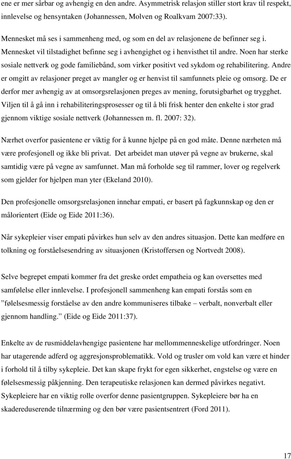 Noen har sterke sosiale nettverk og gode familiebånd, som virker positivt ved sykdom og rehabilitering. Andre er omgitt av relasjoner preget av mangler og er henvist til samfunnets pleie og omsorg.