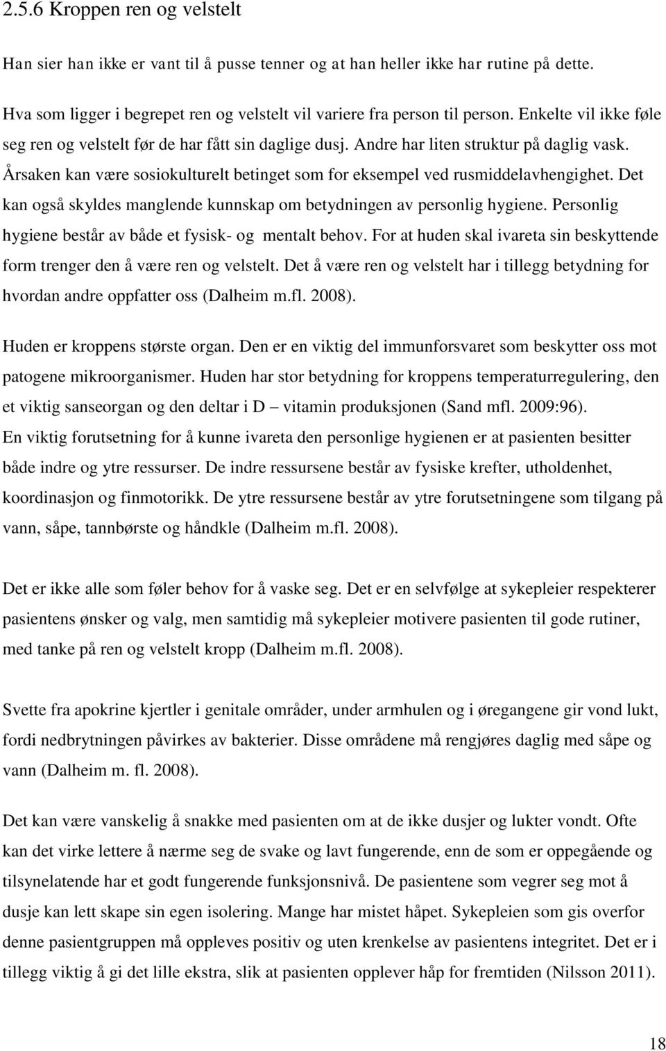 Det kan også skyldes manglende kunnskap om betydningen av personlig hygiene. Personlig hygiene består av både et fysisk- og mentalt behov.