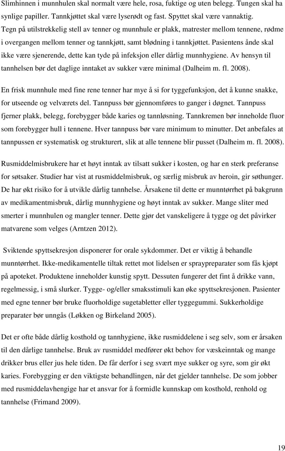 Pasientens ånde skal ikke være sjenerende, dette kan tyde på infeksjon eller dårlig munnhygiene. Av hensyn til tannhelsen bør det daglige inntaket av sukker være minimal (Dalheim m. fl. 2008).