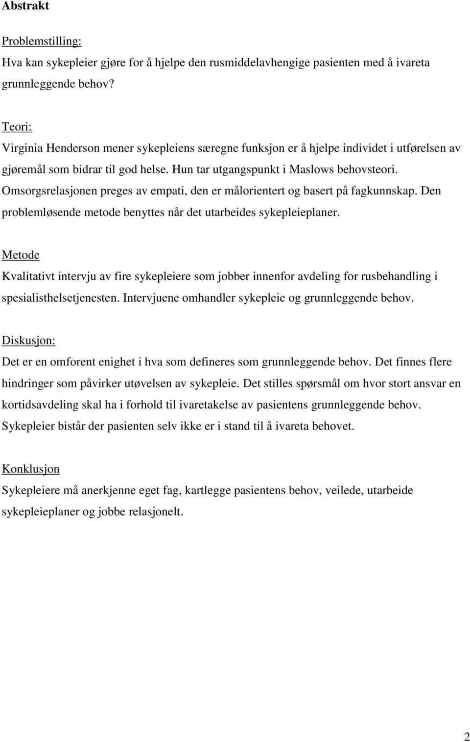 Omsorgsrelasjonen preges av empati, den er målorientert og basert på fagkunnskap. Den problemløsende metode benyttes når det utarbeides sykepleieplaner.