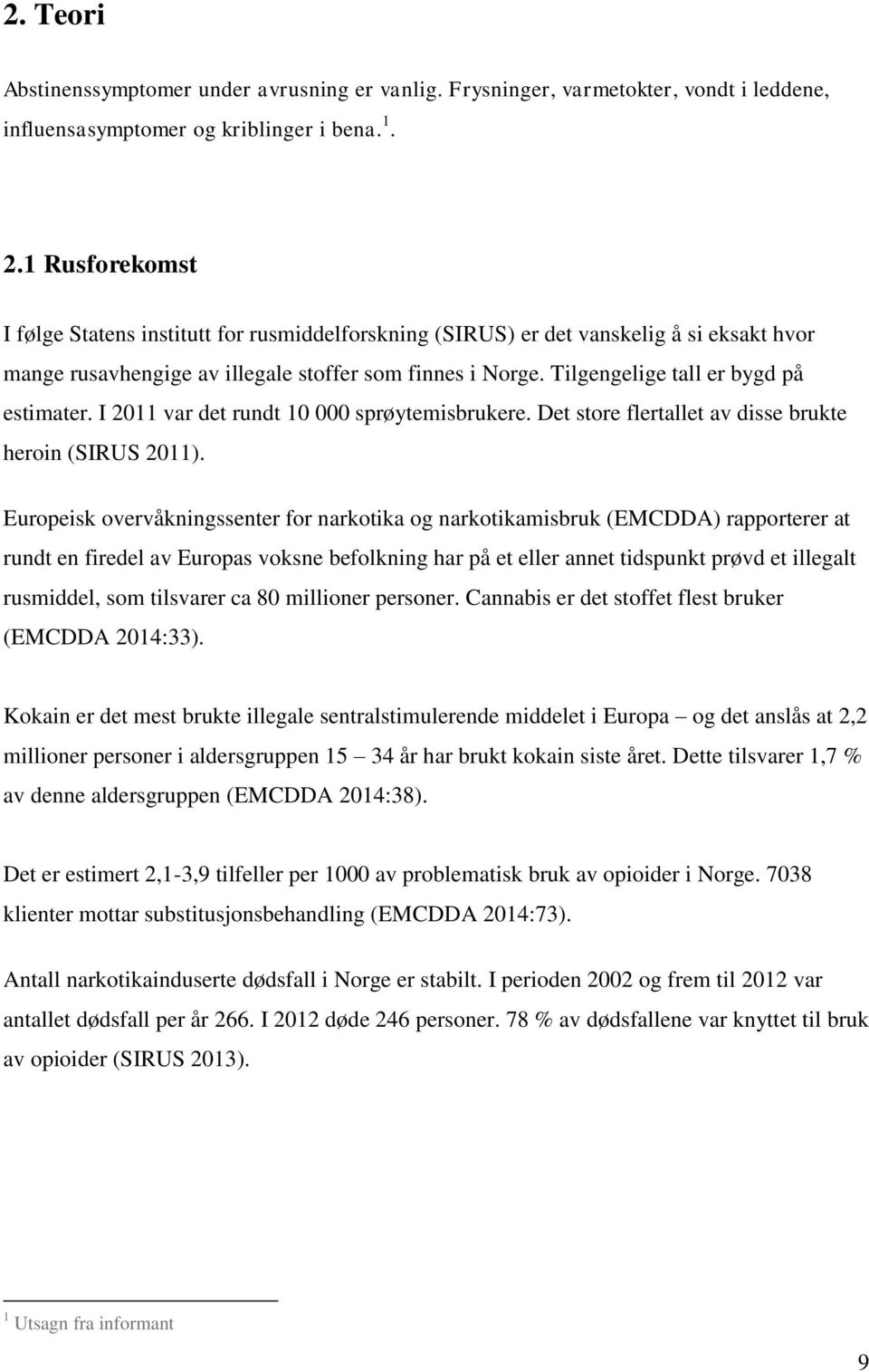 Tilgengelige tall er bygd på estimater. I 2011 var det rundt 10 000 sprøytemisbrukere. Det store flertallet av disse brukte heroin (SIRUS 2011).