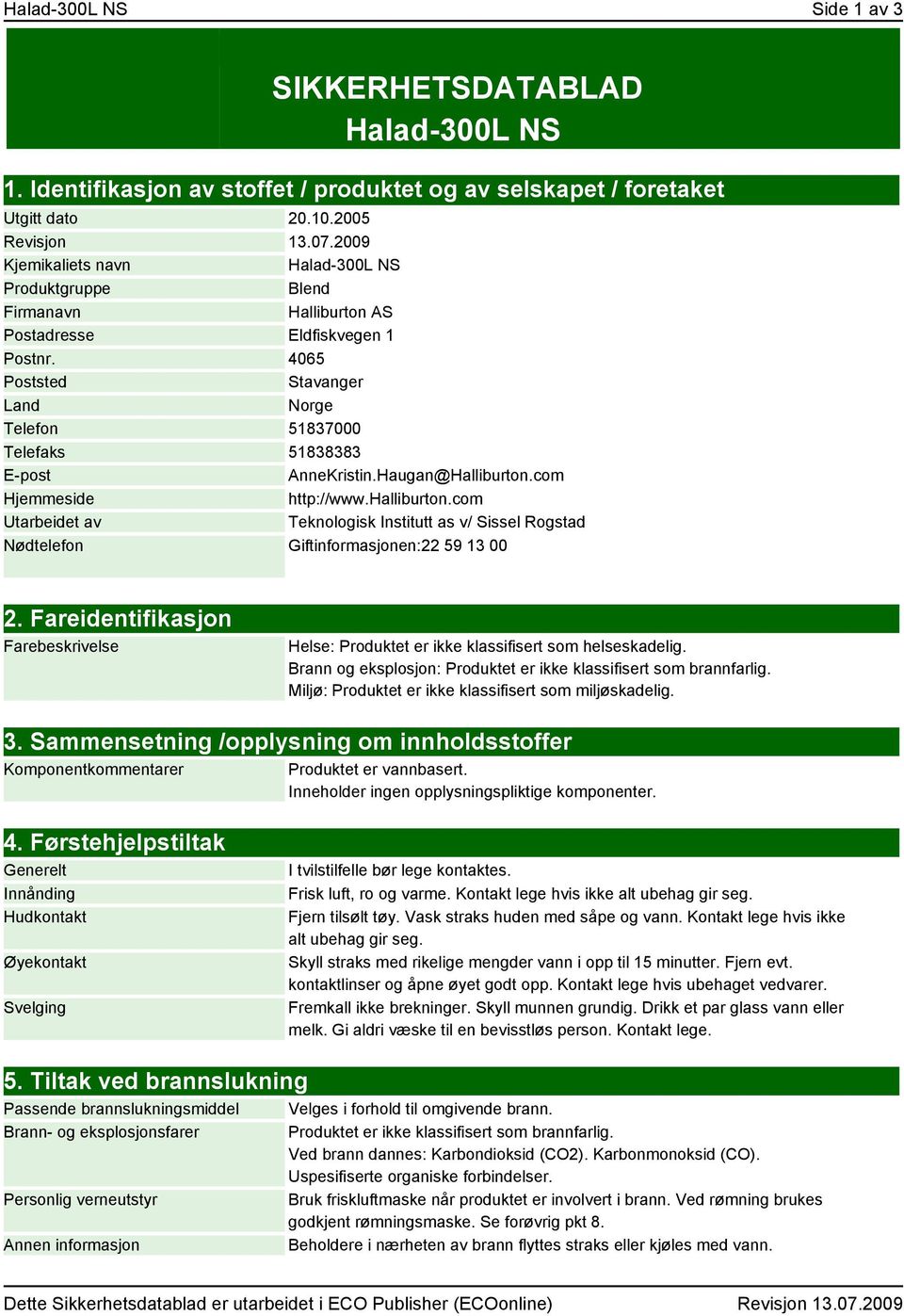 4065 Poststed Stavanger Land Norge Telefon 51837000 Telefaks 51838383 E-post AnneKristin.Haugan@Halliburton.com Hjemmeside http://www.halliburton.